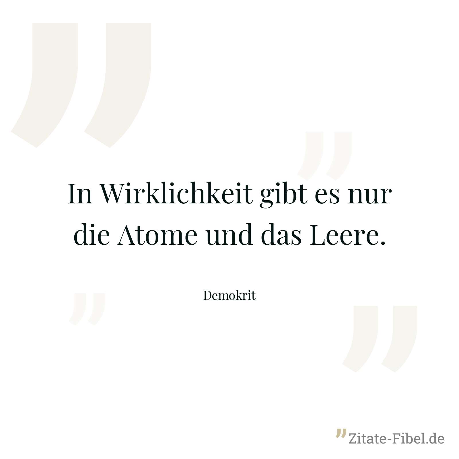 In Wirklichkeit gibt es nur die Atome und das Leere. - Demokrit