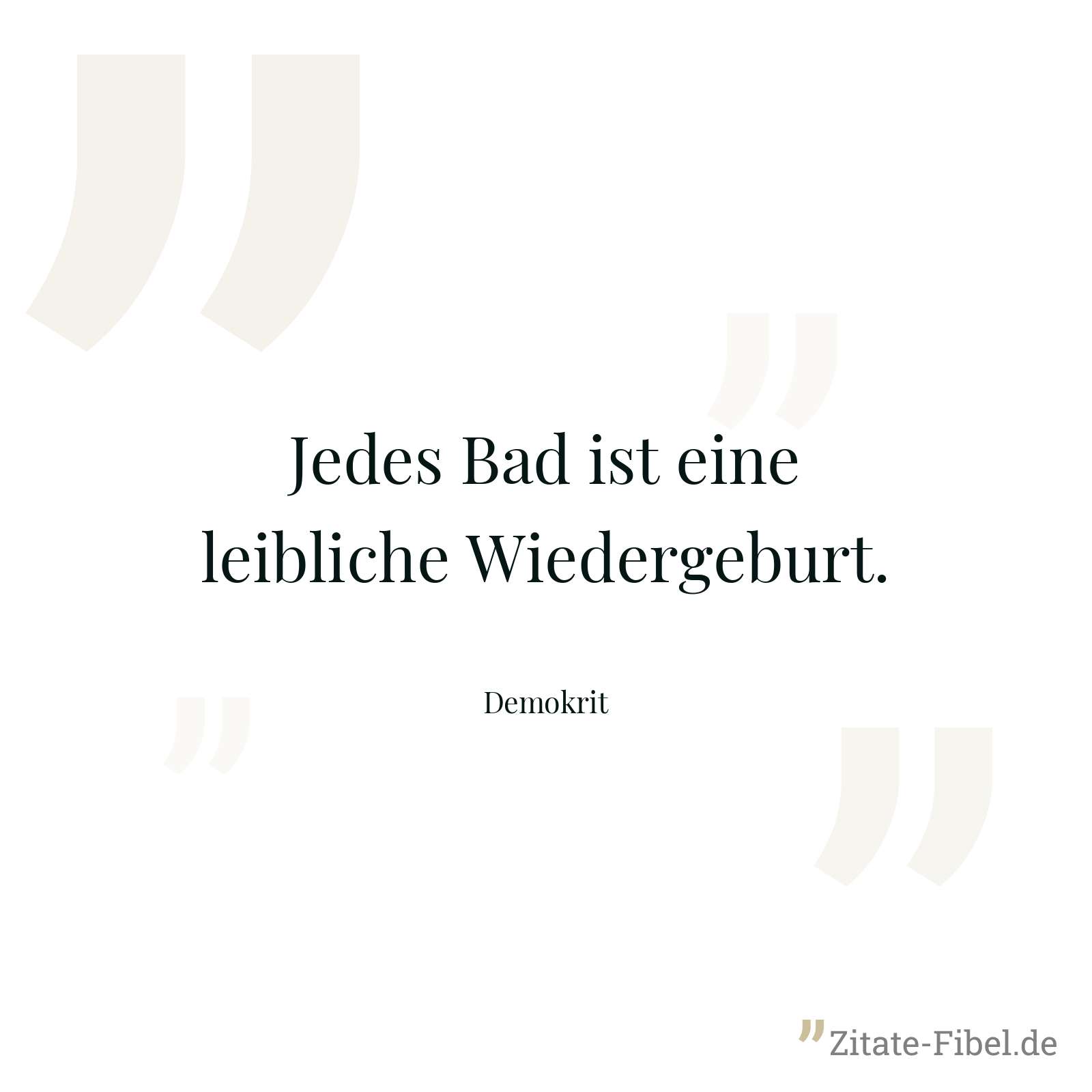 Jedes Bad ist eine leibliche Wiedergeburt. - Demokrit