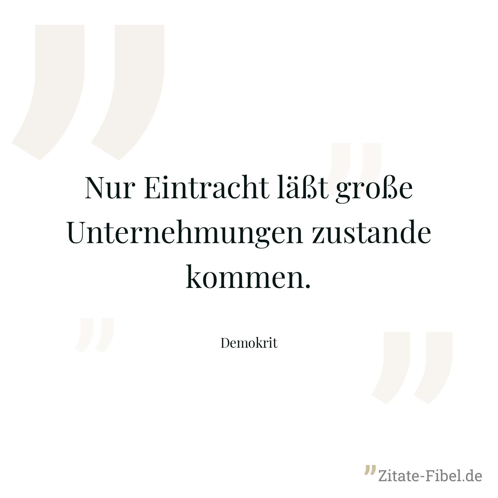 Nur Eintracht läßt große Unternehmungen zustande kommen. - Demokrit