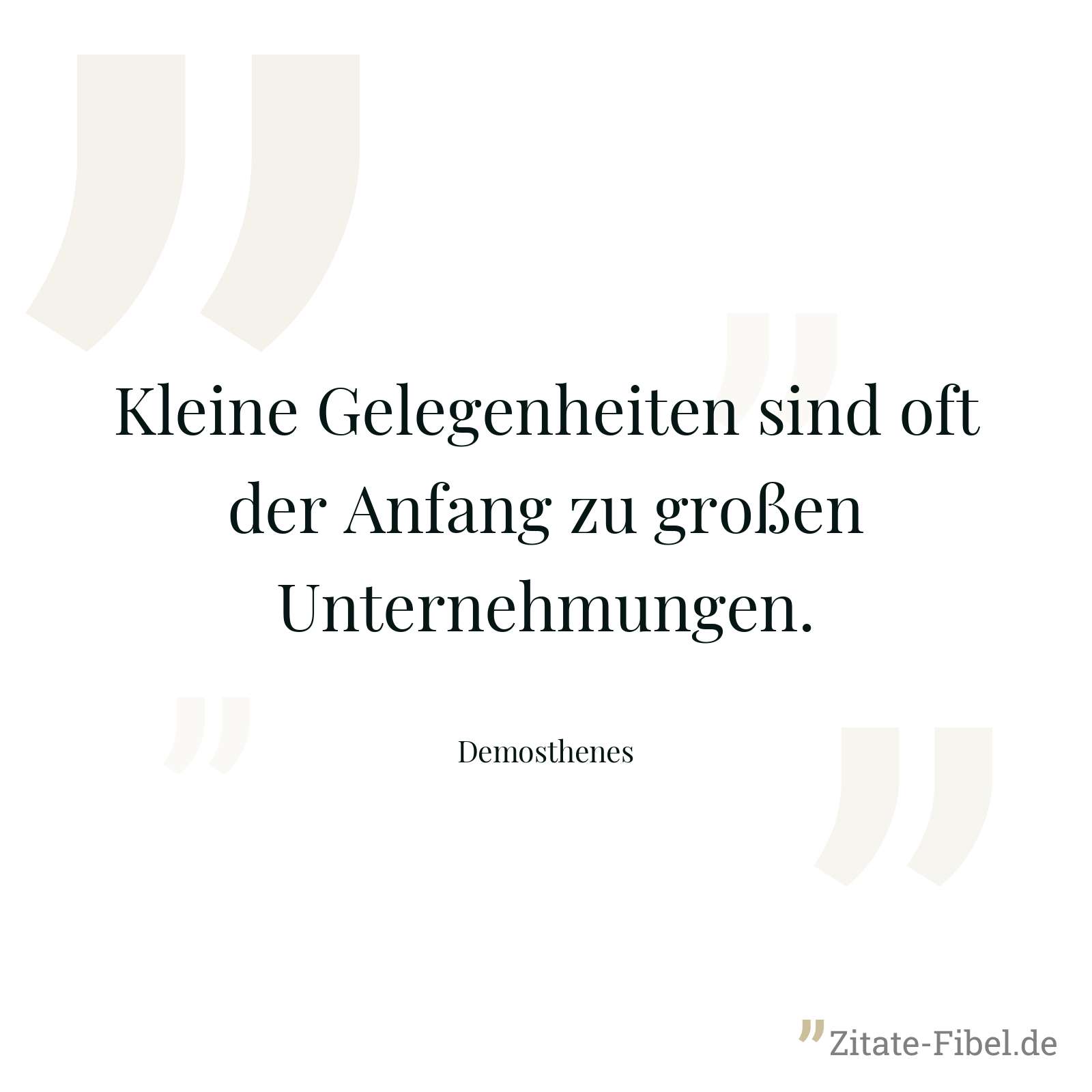 Kleine Gelegenheiten sind oft der Anfang zu großen Unternehmungen. - Demosthenes