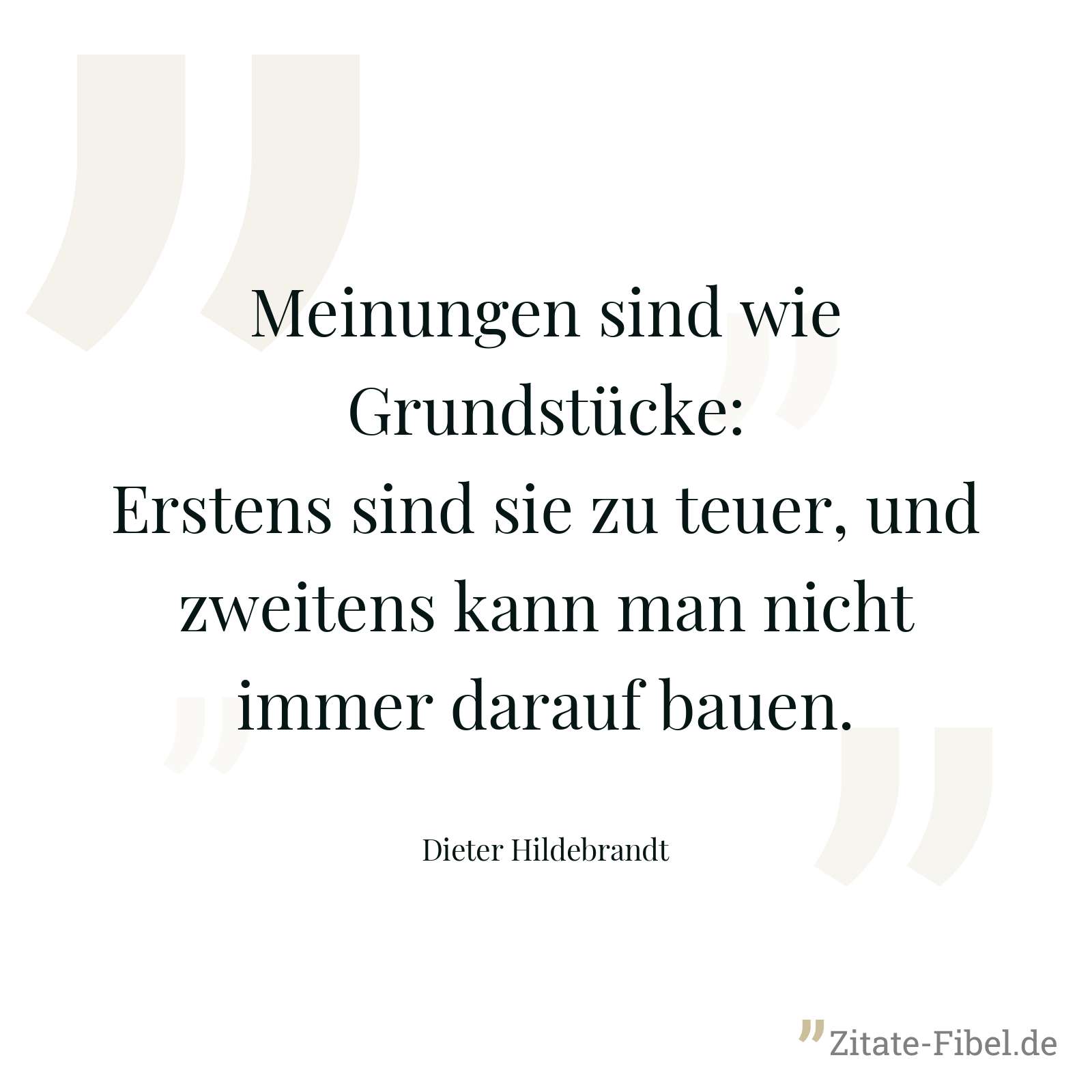 Meinungen sind wie Grundstücke: Erstens sind sie zu teuer, und zweitens kann man nicht immer darauf bauen. - Dieter Hildebrandt