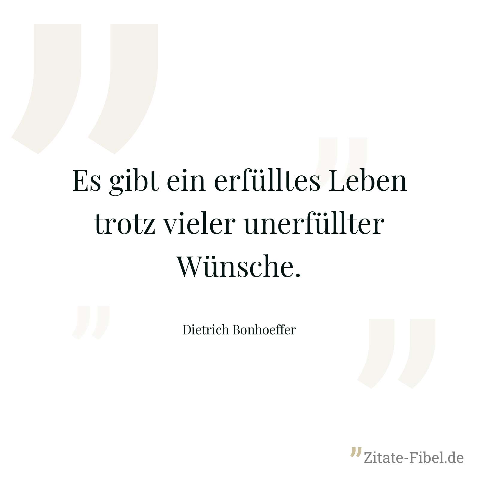 Es gibt ein erfülltes Leben trotz vieler unerfüllter Wünsche. - Dietrich Bonhoeffer