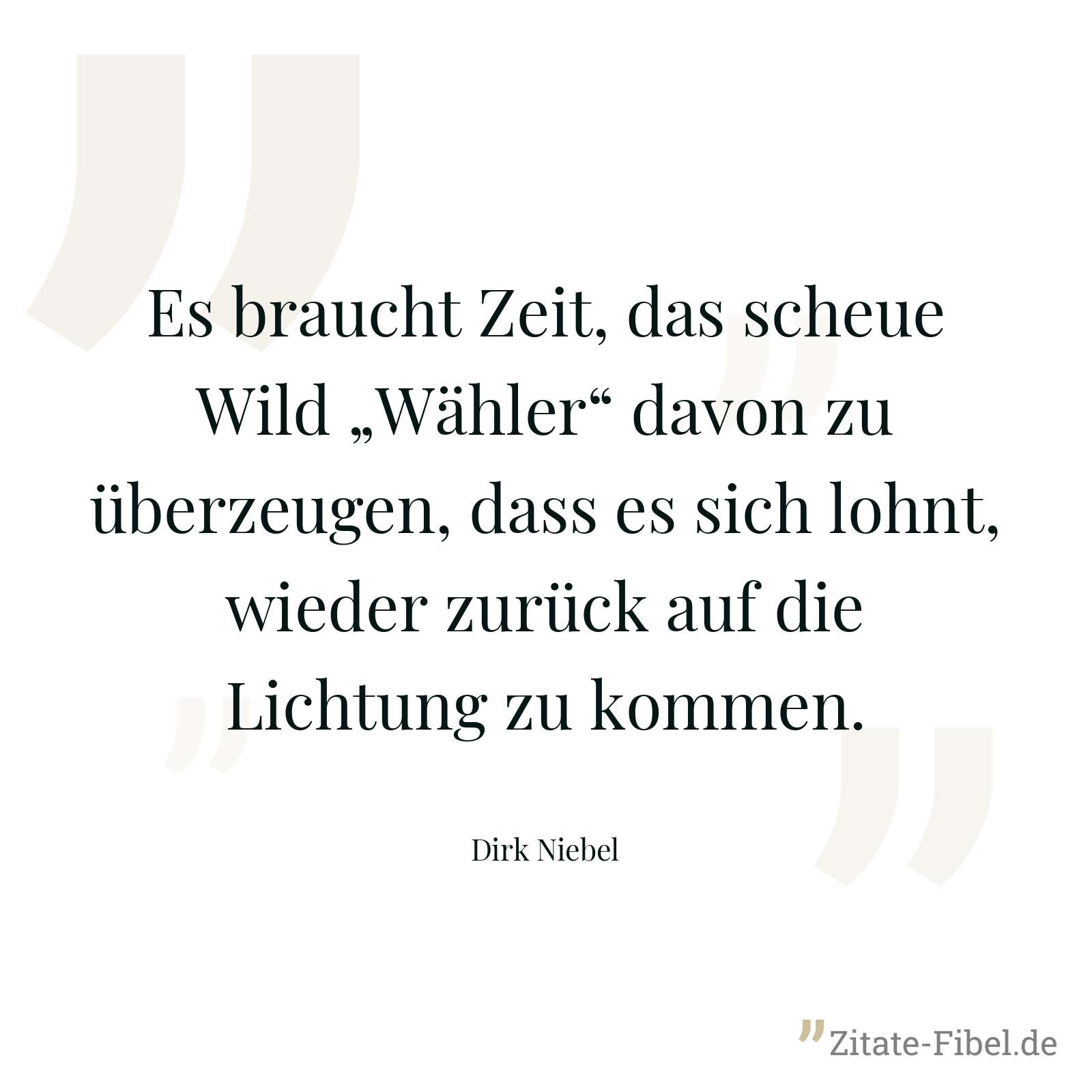 Es braucht Zeit, das scheue Wild „Wähler“ davon zu überzeugen, dass es sich lohnt, wieder zurück auf die Lichtung zu kommen. - Dirk Niebel