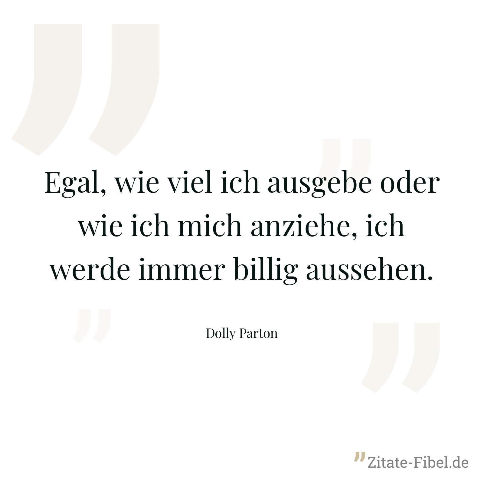 Egal, wie viel ich ausgebe oder wie ich mich anziehe, ich werde immer billig aussehen. - Dolly Parton