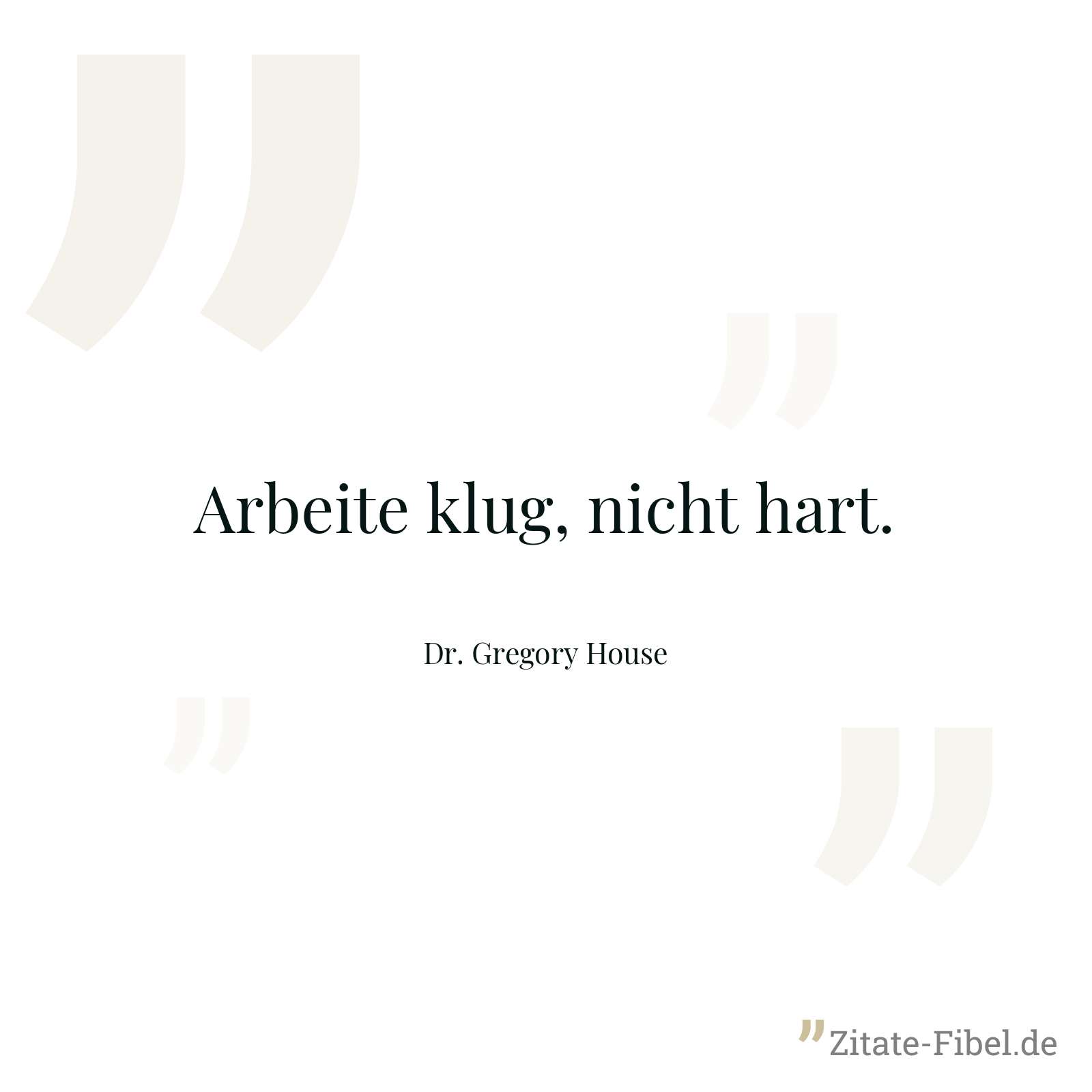 Arbeite klug, nicht hart. - Dr. Gregory House