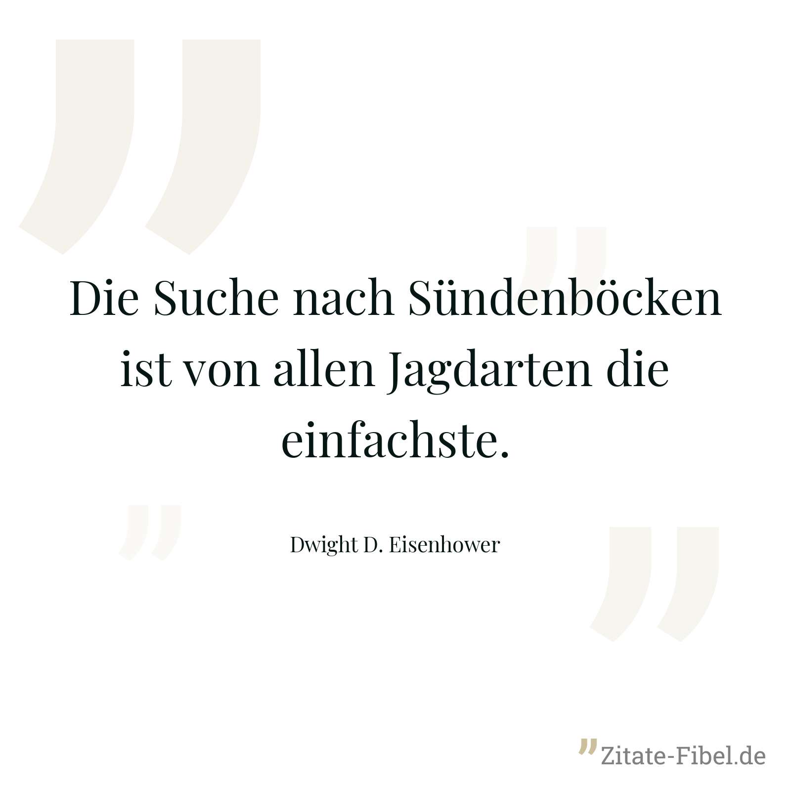 Die Suche nach Sündenböcken ist von allen Jagdarten die einfachste. - Dwight D. Eisenhower