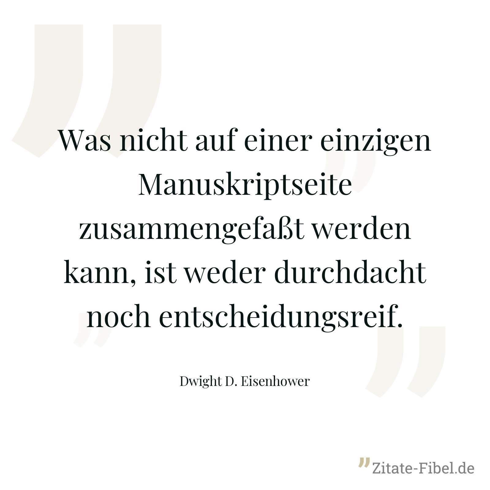 Was nicht auf einer einzigen Manuskriptseite zusammengefaßt werden kann, ist weder durchdacht noch entscheidungsreif. - Dwight D. Eisenhower