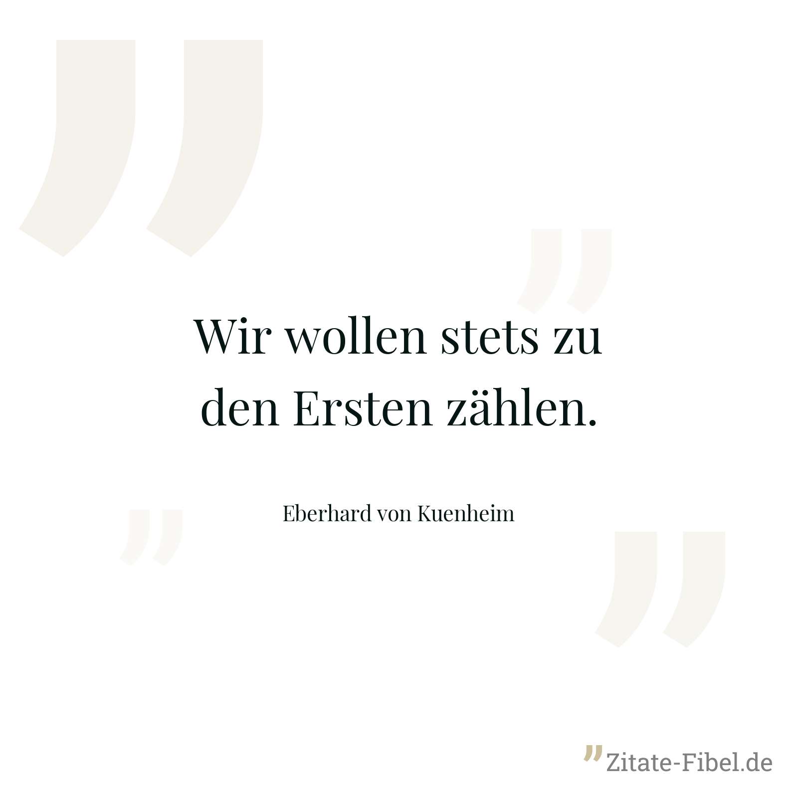Wir wollen stets zu den Ersten zählen. - Eberhard von Kuenheim