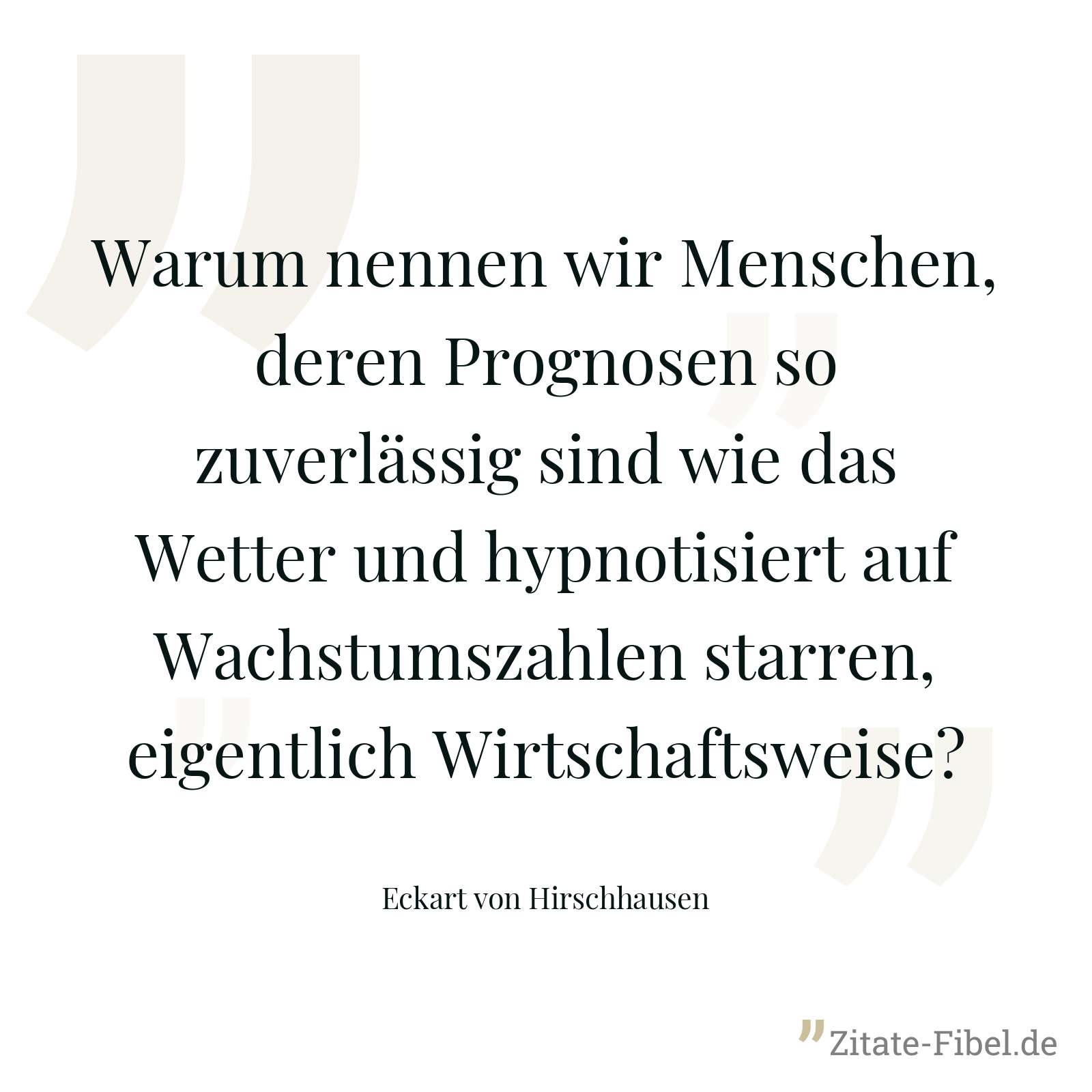 Warum nennen wir Menschen, deren Prognosen so zuverlässig sind wie das Wetter und hypnotisiert auf Wachstumszahlen starren, eigentlich Wirtschaftsweise? - Eckart von Hirschhausen