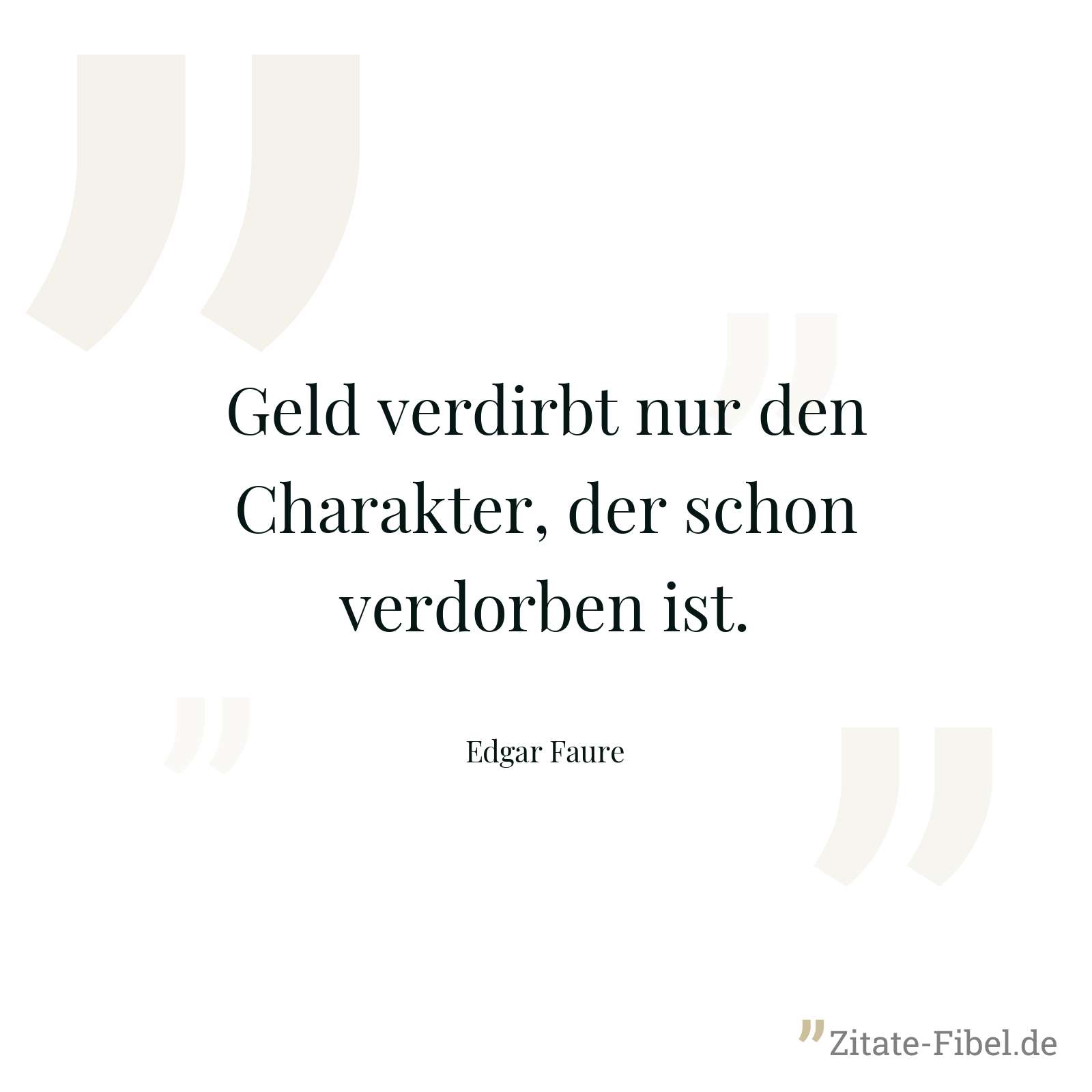 Geld verdirbt nur den Charakter, der schon verdorben ist. - Edgar Faure