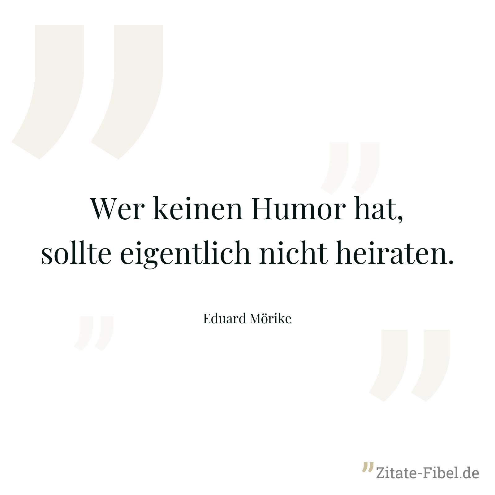 Wer keinen Humor hat, sollte eigentlich nicht heiraten. - Eduard Mörike