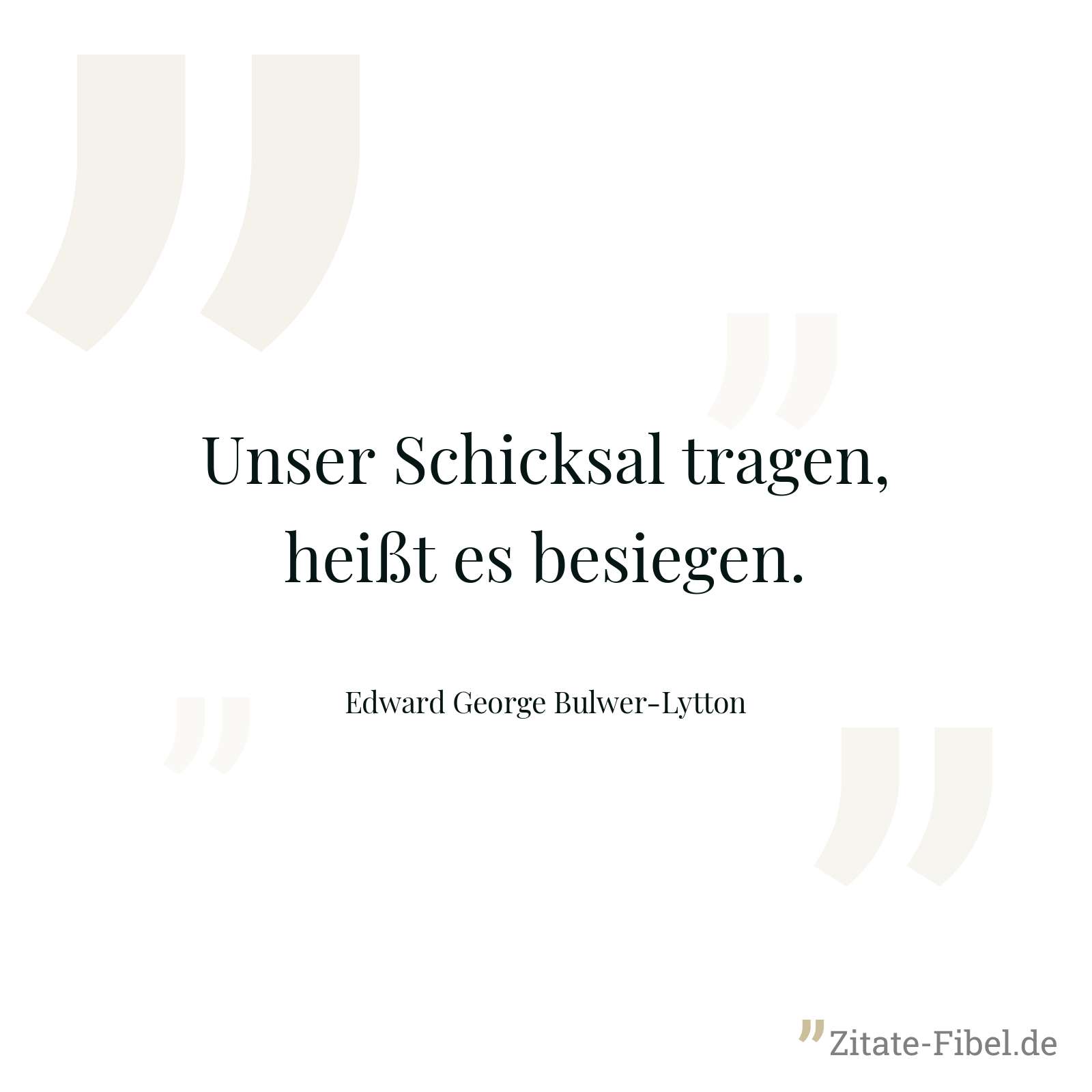 Unser Schicksal tragen, heißt es besiegen. - Edward George Bulwer-Lytton