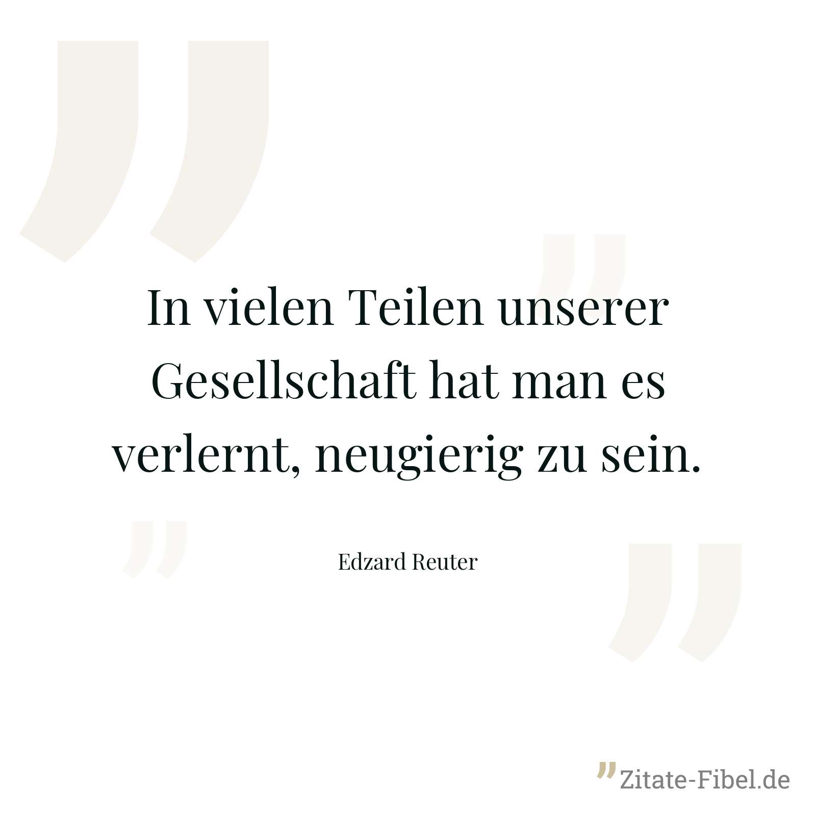 In vielen Teilen unserer Gesellschaft hat man es verlernt, neugierig zu sein. - Edzard Reuter