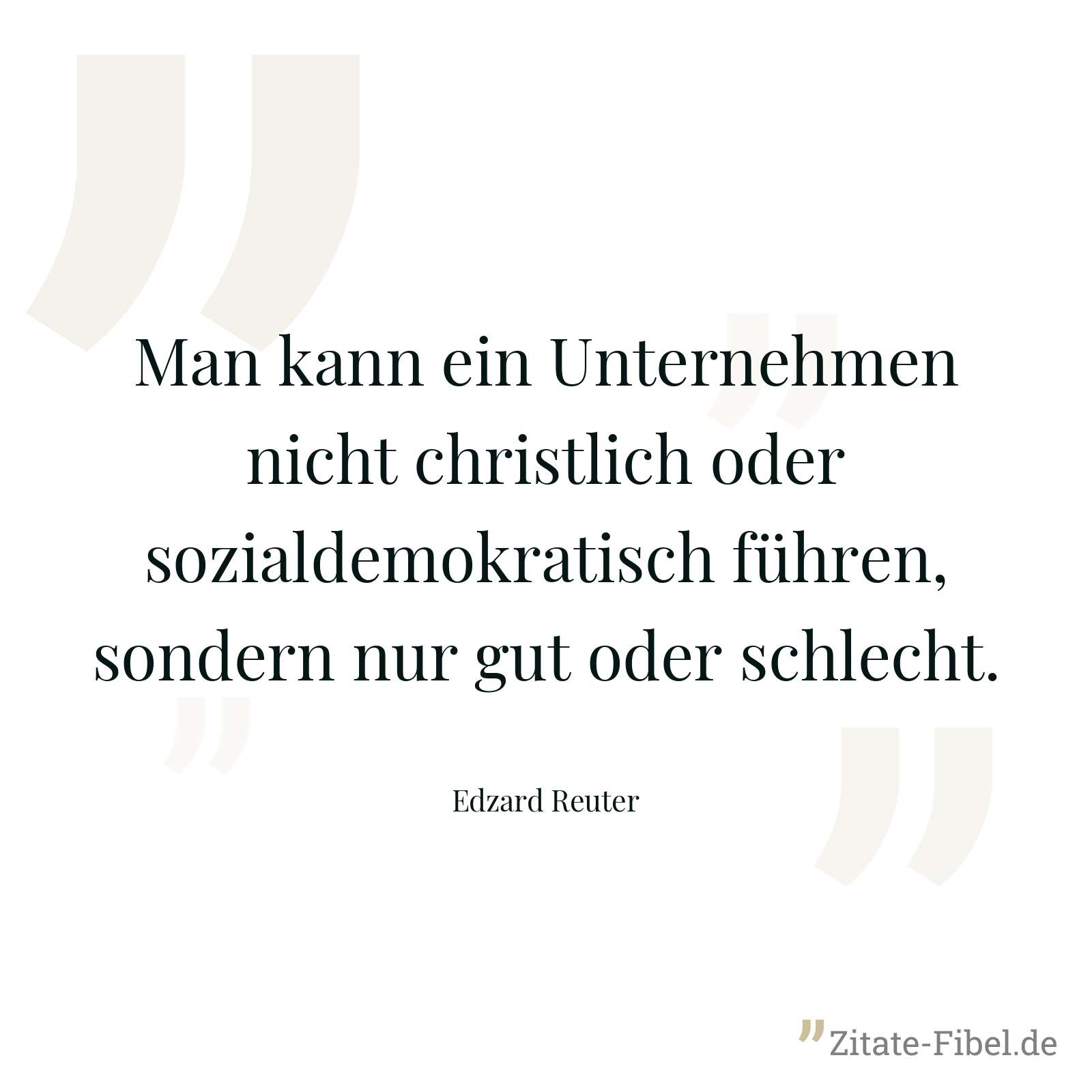 Man kann ein Unternehmen nicht christlich oder sozialdemokratisch führen, sondern nur gut oder schlecht. - Edzard Reuter