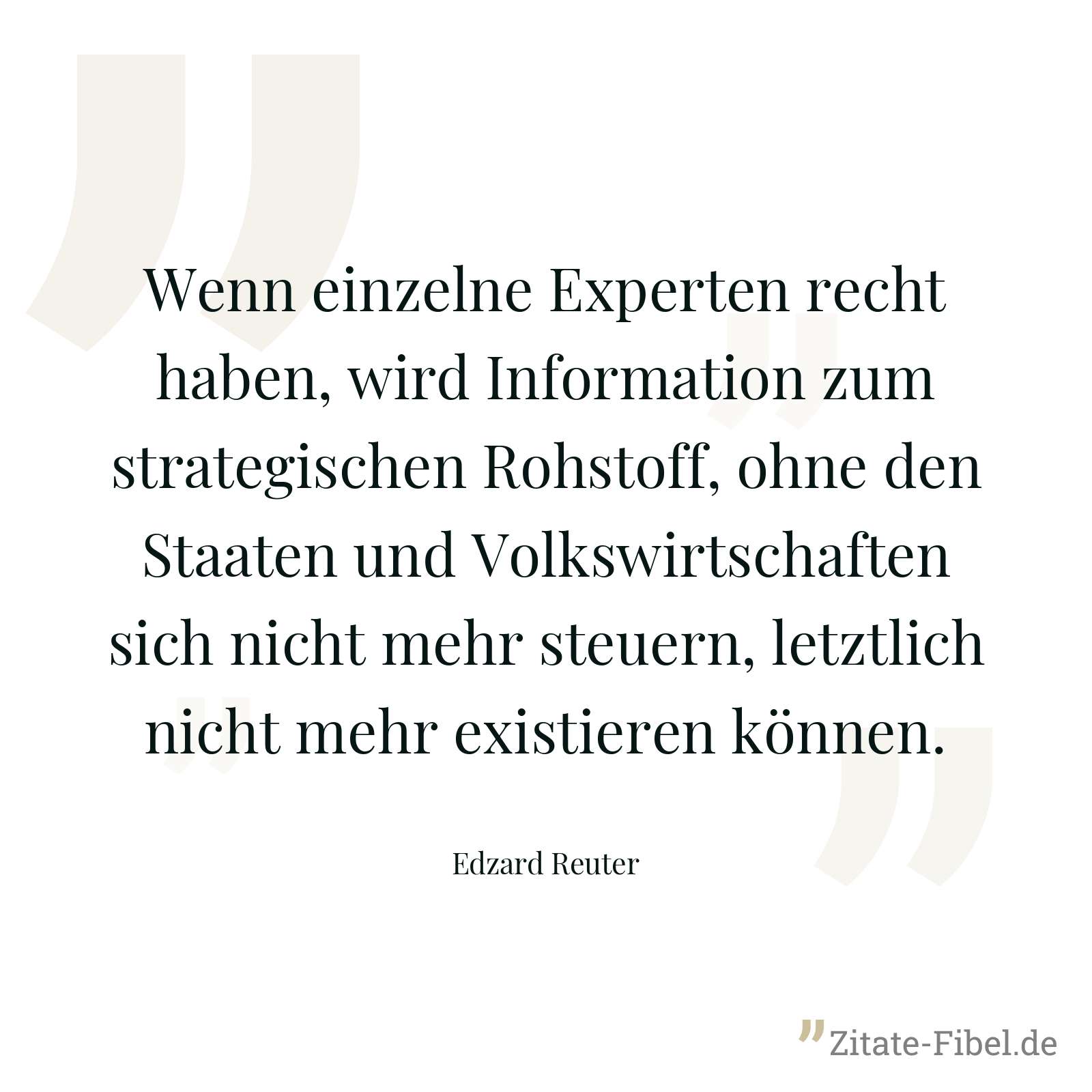 Wenn einzelne Experten recht haben, wird Information zum strategischen Rohstoff, ohne den Staaten und Volkswirtschaften sich nicht mehr steuern, letztlich nicht mehr existieren können. - Edzard Reuter