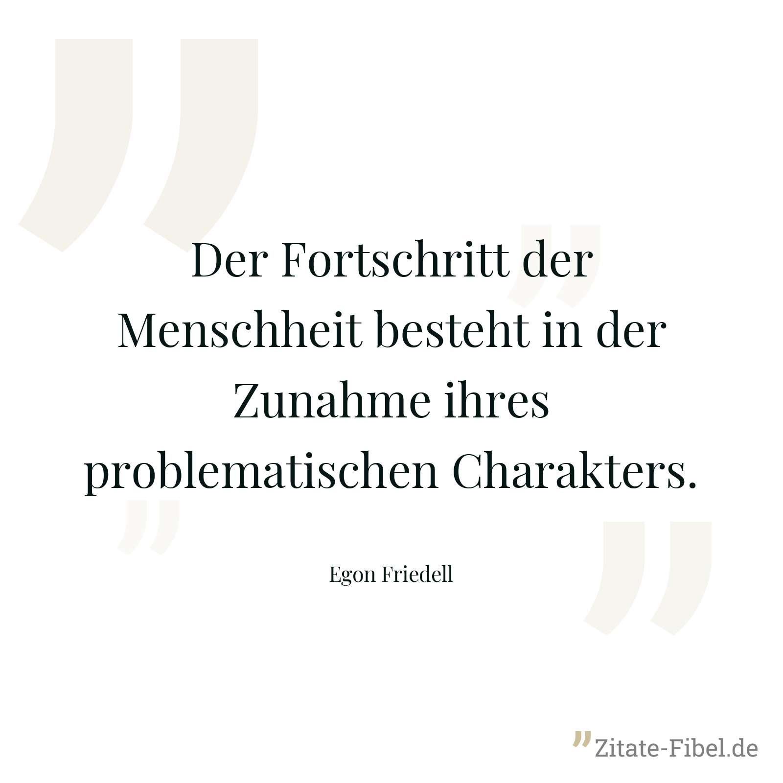 Der Fortschritt der Menschheit besteht in der Zunahme ihres problematischen Charakters. - Egon Friedell