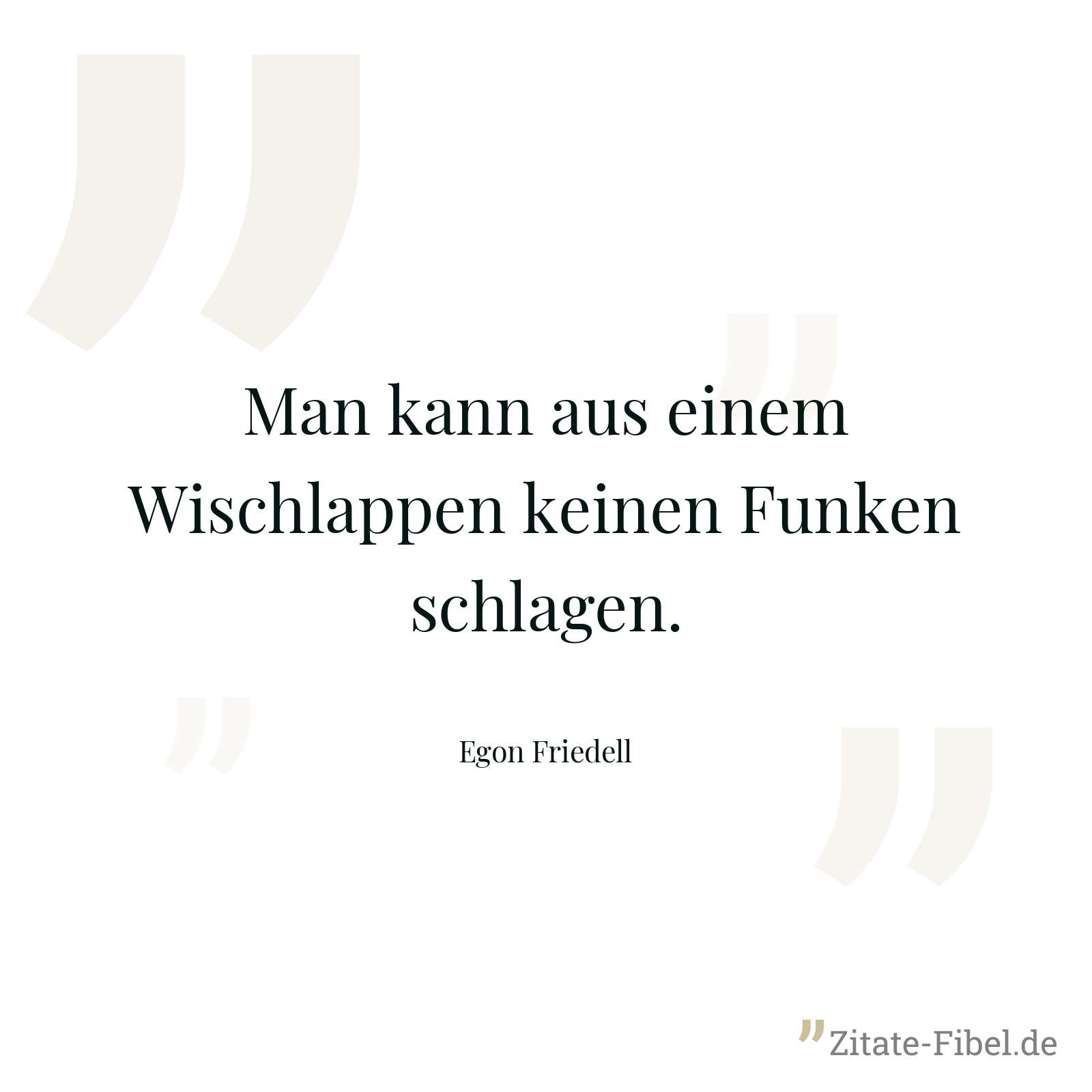 Man kann aus einem Wischlappen keinen Funken schlagen. - Egon Friedell