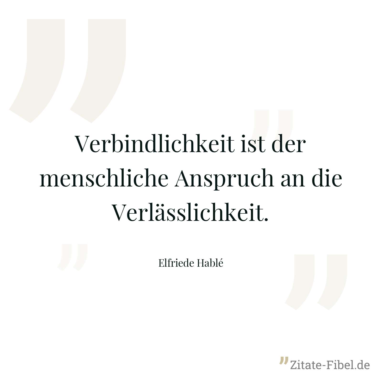 Verbindlichkeit ist der menschliche Anspruch an die Verlässlichkeit. - Elfriede Hablé
