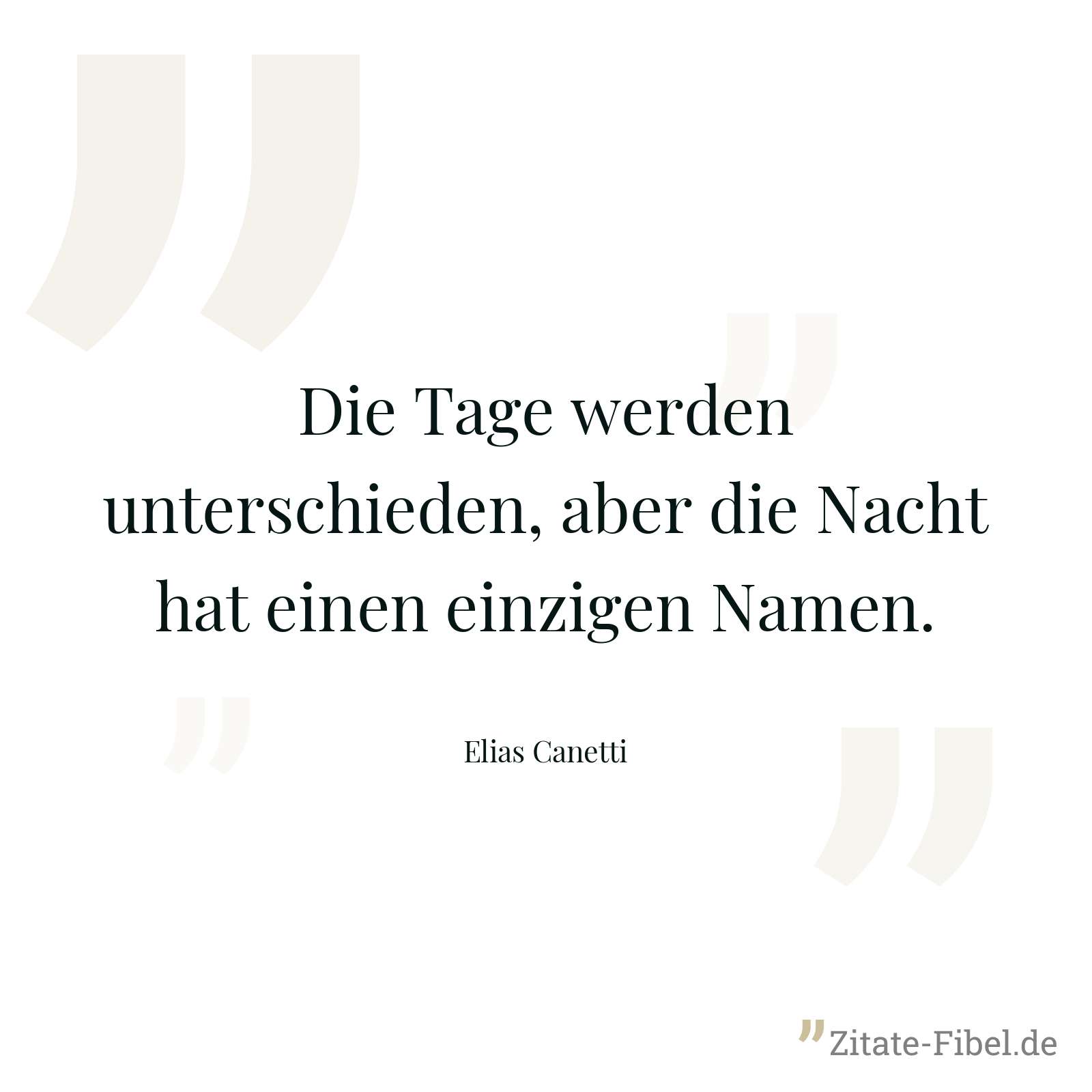 Die Tage werden unterschieden, aber die Nacht hat einen einzigen Namen. - Elias Canetti