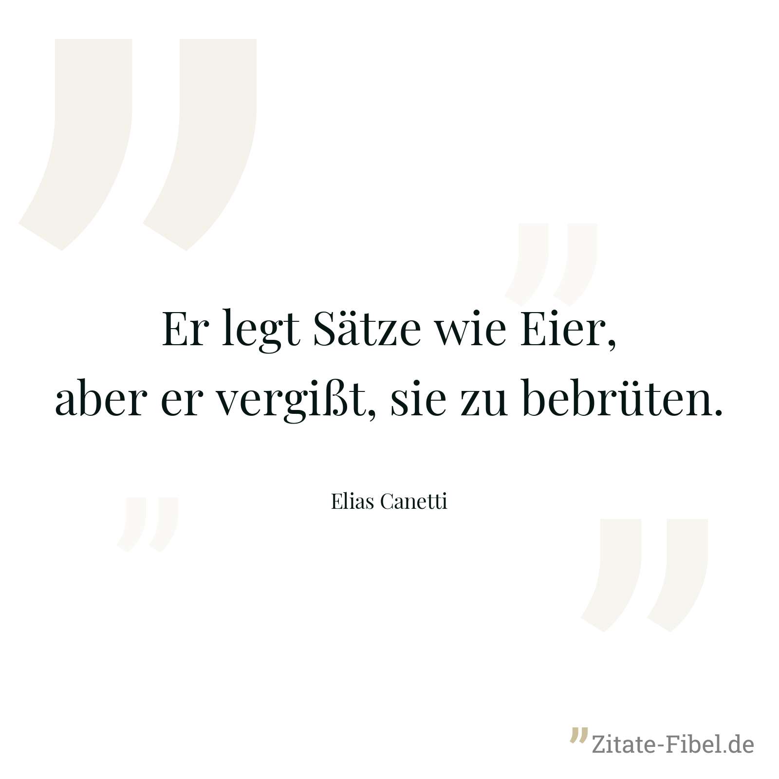 Er legt Sätze wie Eier, aber er vergißt, sie zu bebrüten. - Elias Canetti