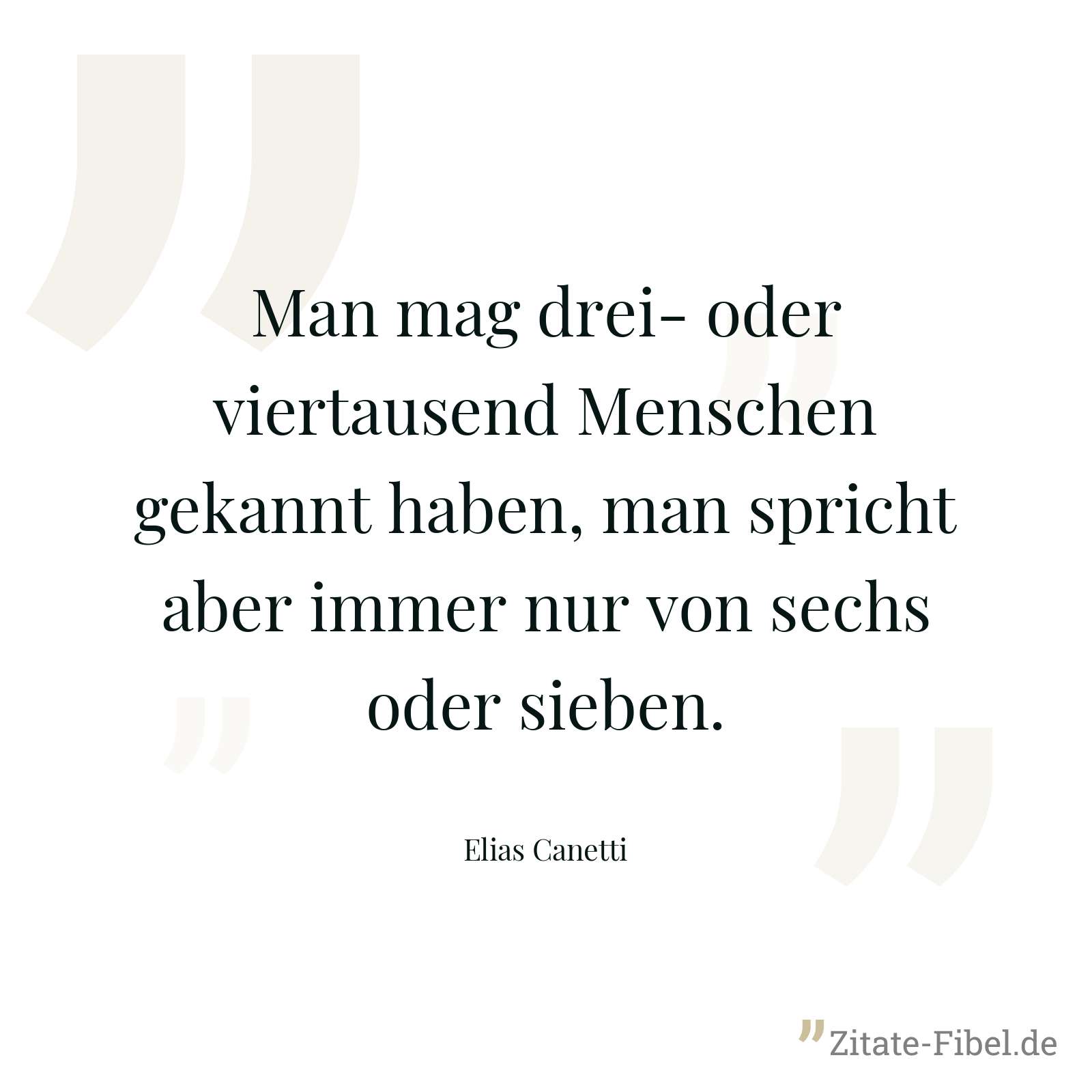 Man mag drei- oder viertausend Menschen gekannt haben, man spricht aber immer nur von sechs oder sieben. - Elias Canetti