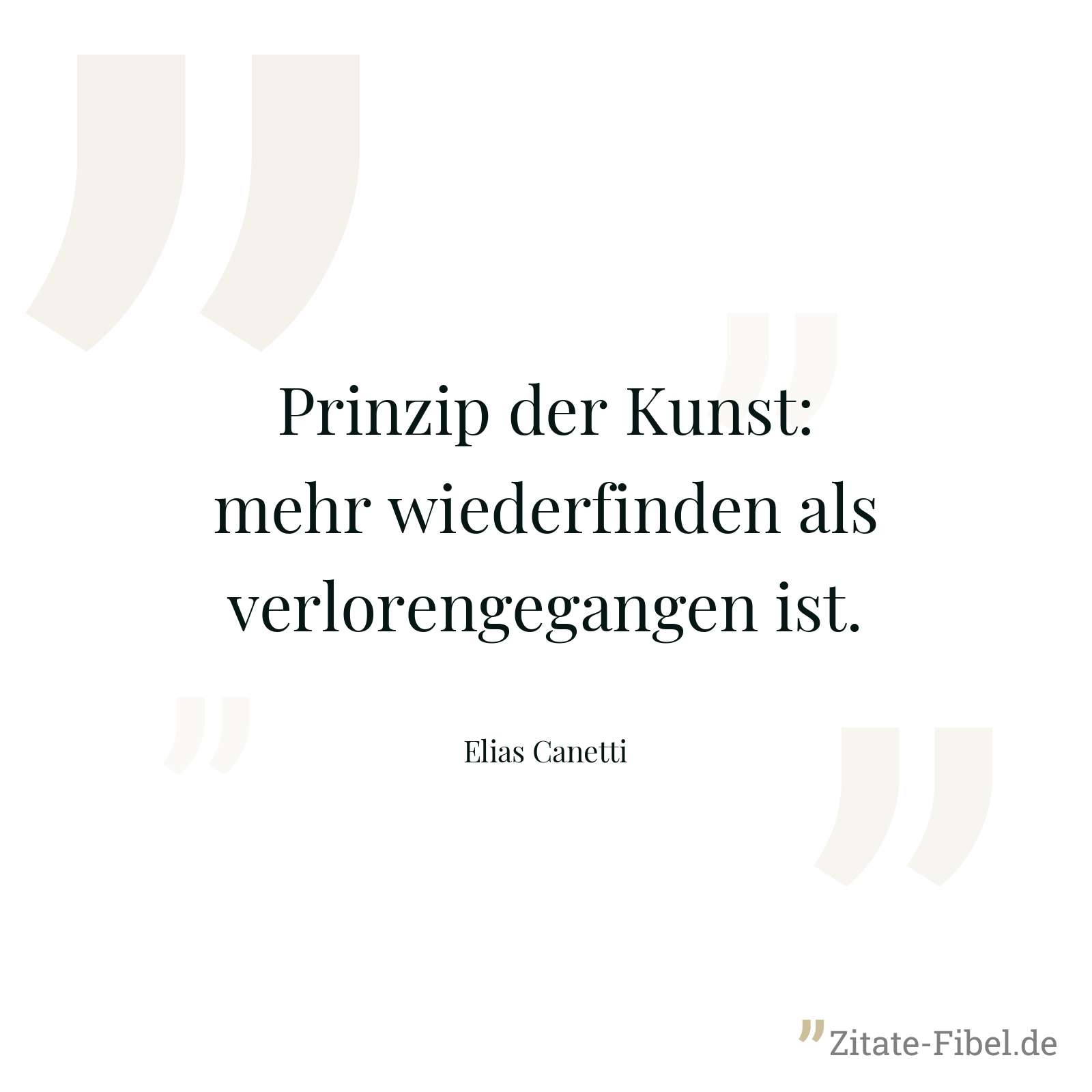 Prinzip der Kunst: mehr wiederfinden als verlorengegangen ist. - Elias Canetti