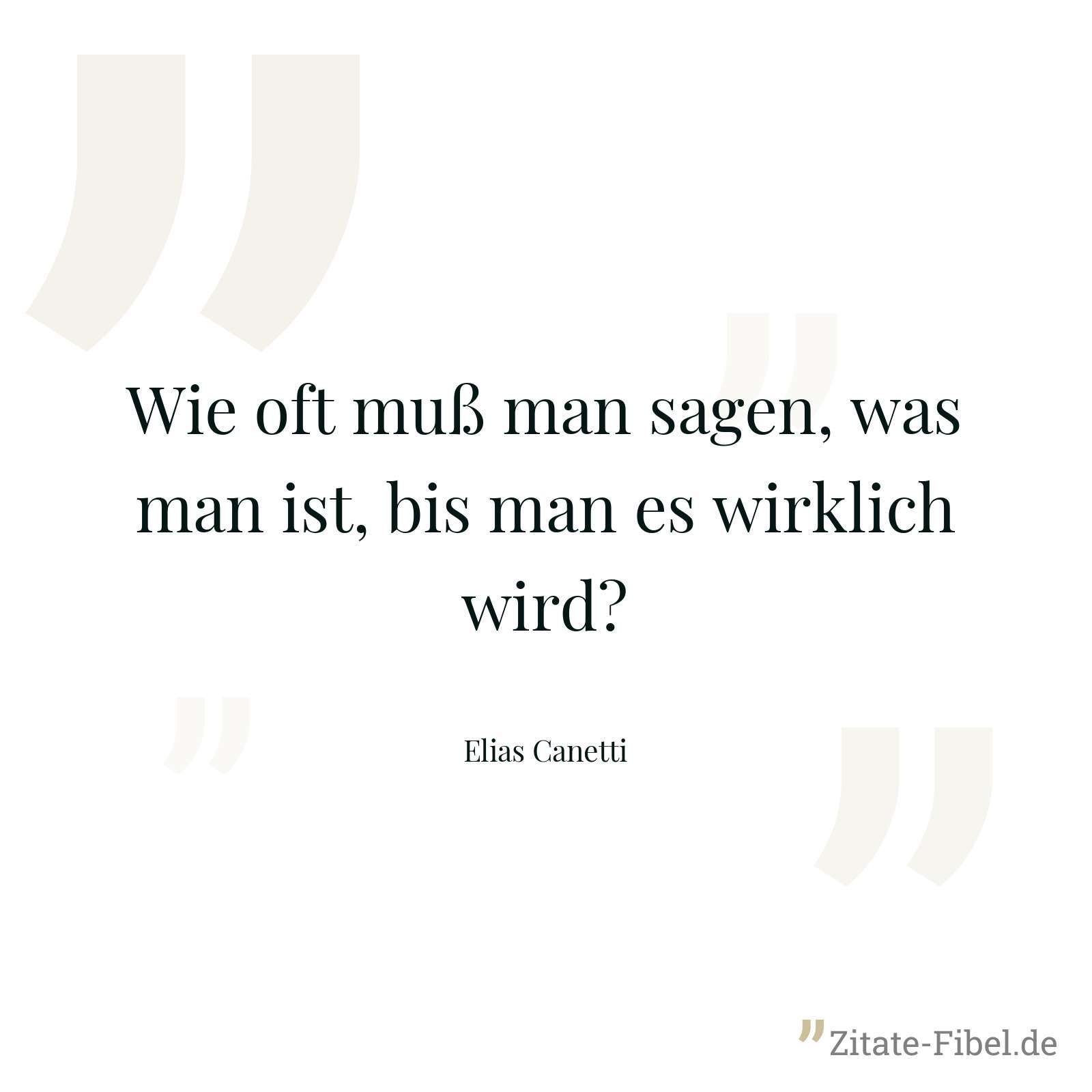 Wie oft muß man sagen, was man ist, bis man es wirklich wird? - Elias Canetti