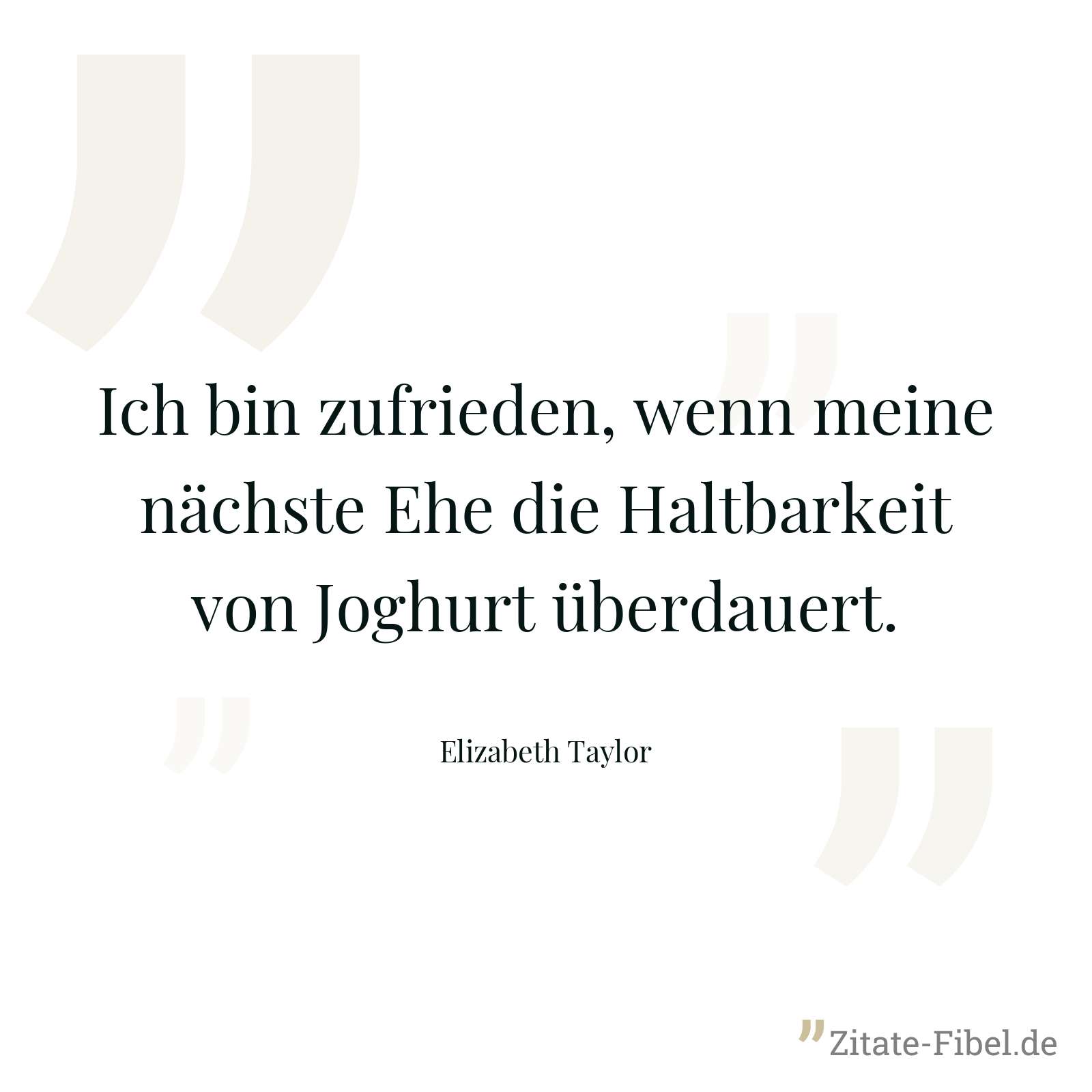 Ich bin zufrieden, wenn meine nächste Ehe die Haltbarkeit von Joghurt überdauert. - Elizabeth Taylor