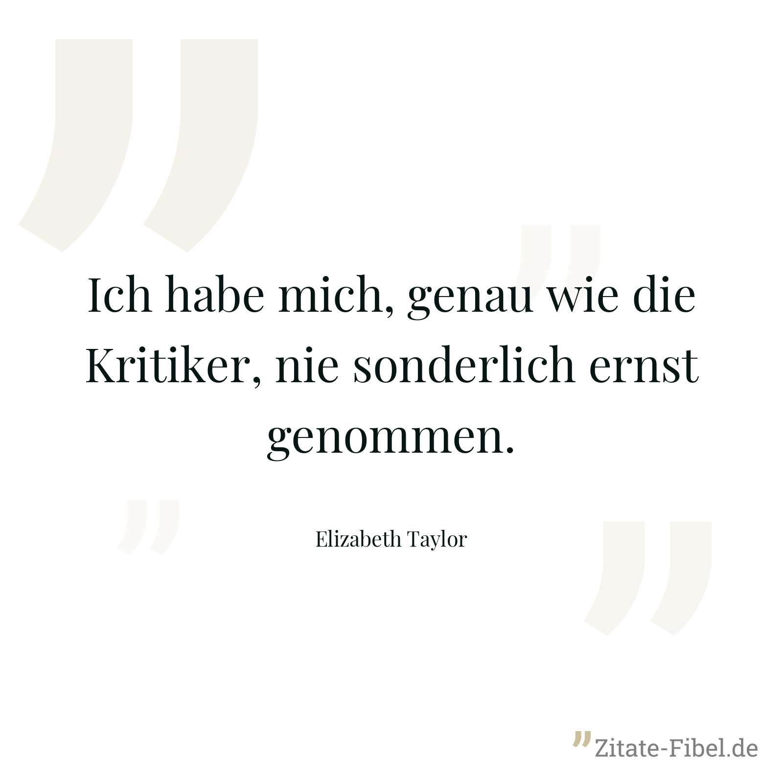 Ich habe mich, genau wie die Kritiker, nie sonderlich ernst genommen. - Elizabeth Taylor