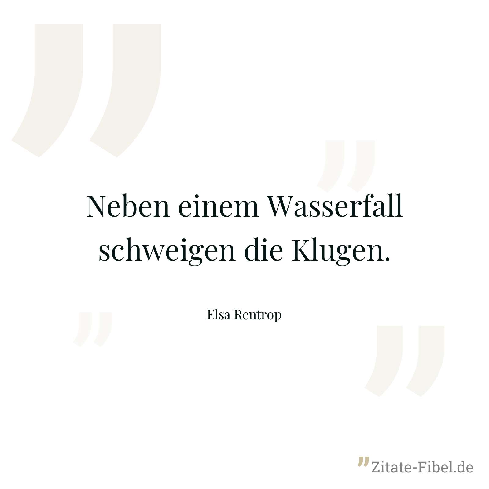 Neben einem Wasserfall schweigen die Klugen. - Elsa Rentrop