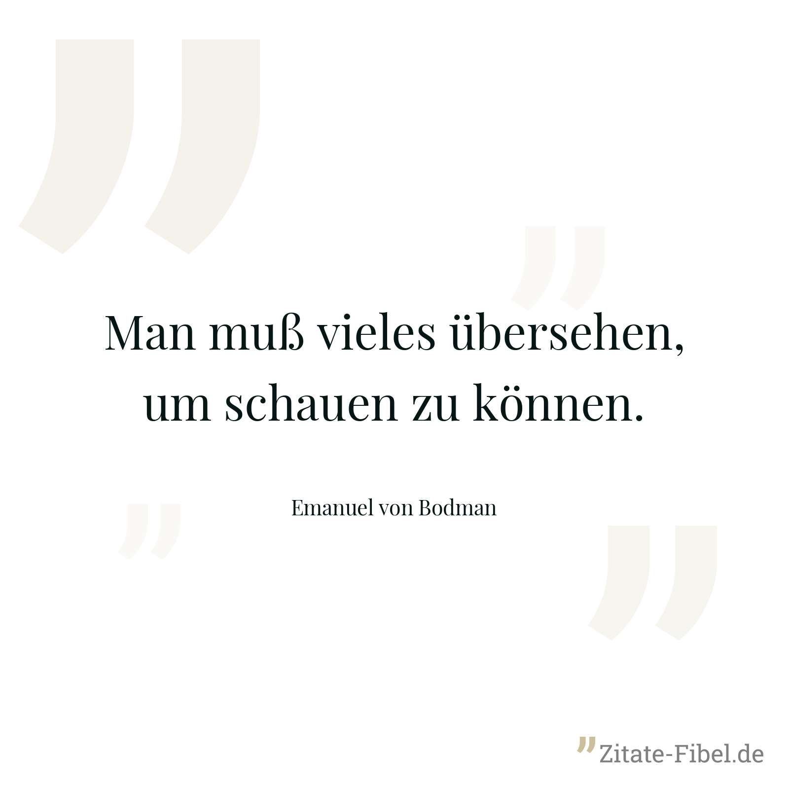 Man muß vieles übersehen, um schauen zu können. - Emanuel von Bodman