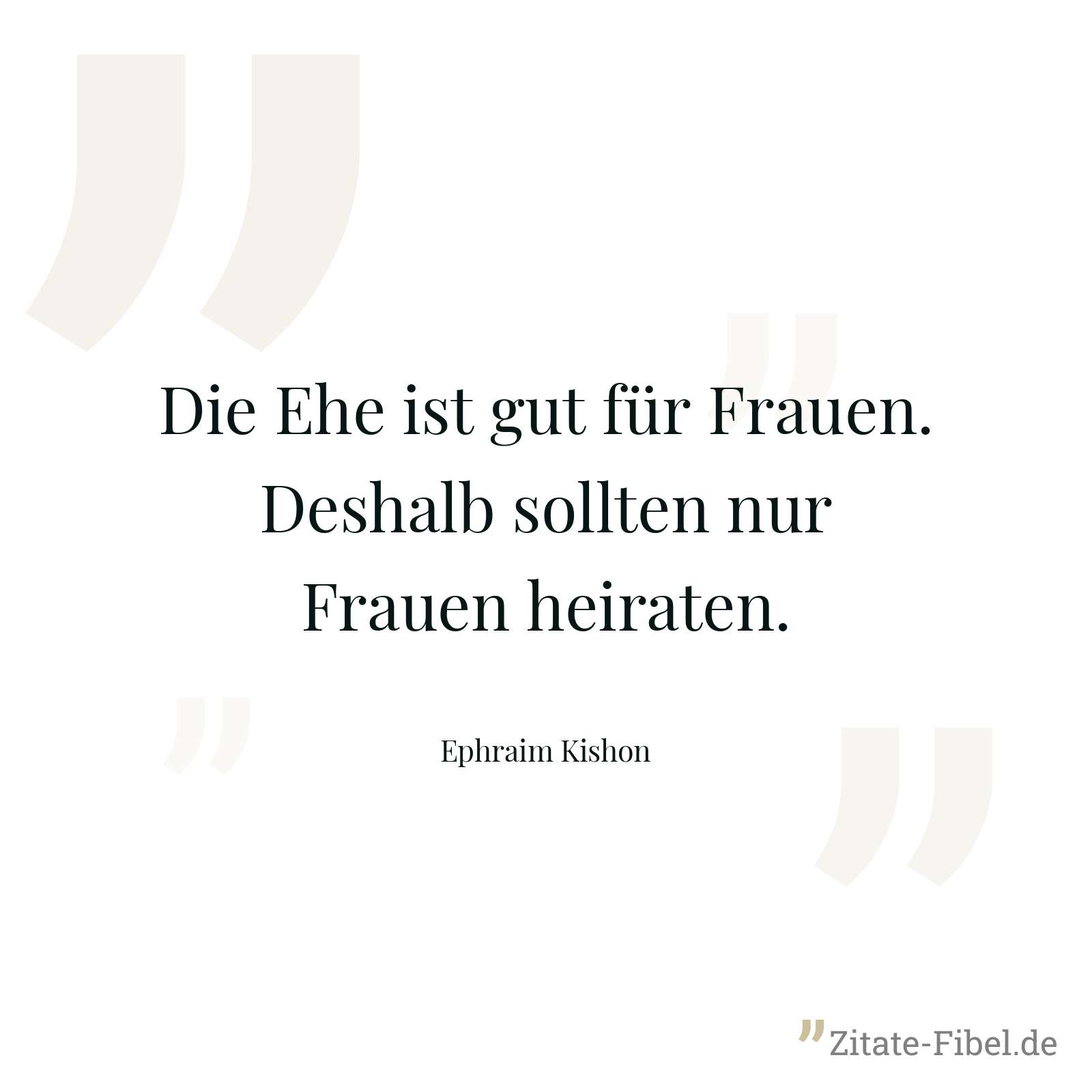 Die Ehe ist gut für Frauen. Deshalb sollten nur Frauen heiraten. - Ephraim Kishon