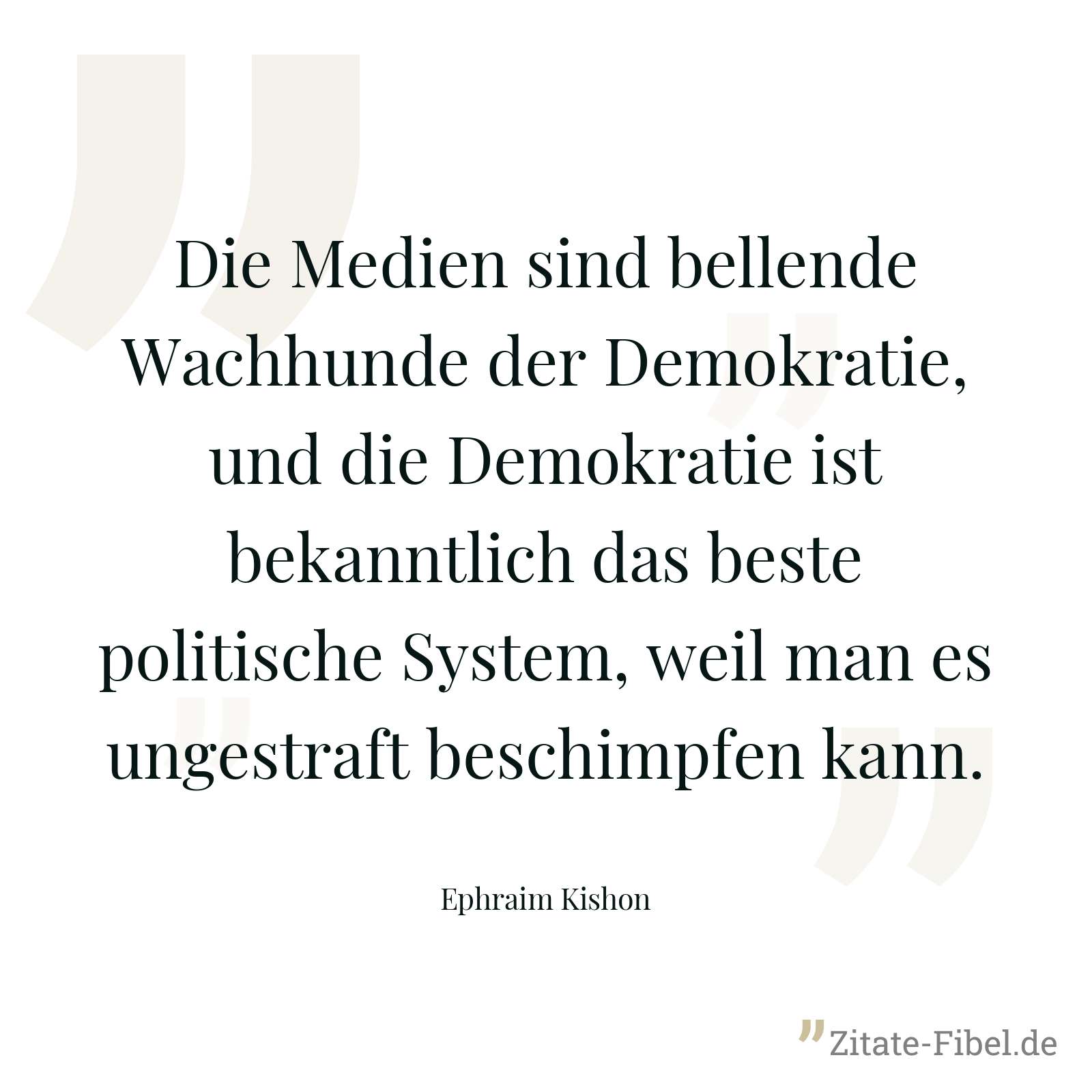 Die Medien sind bellende Wachhunde der Demokratie, und die Demokratie ist bekanntlich das beste politische System, weil man es ungestraft beschimpfen kann. - Ephraim Kishon