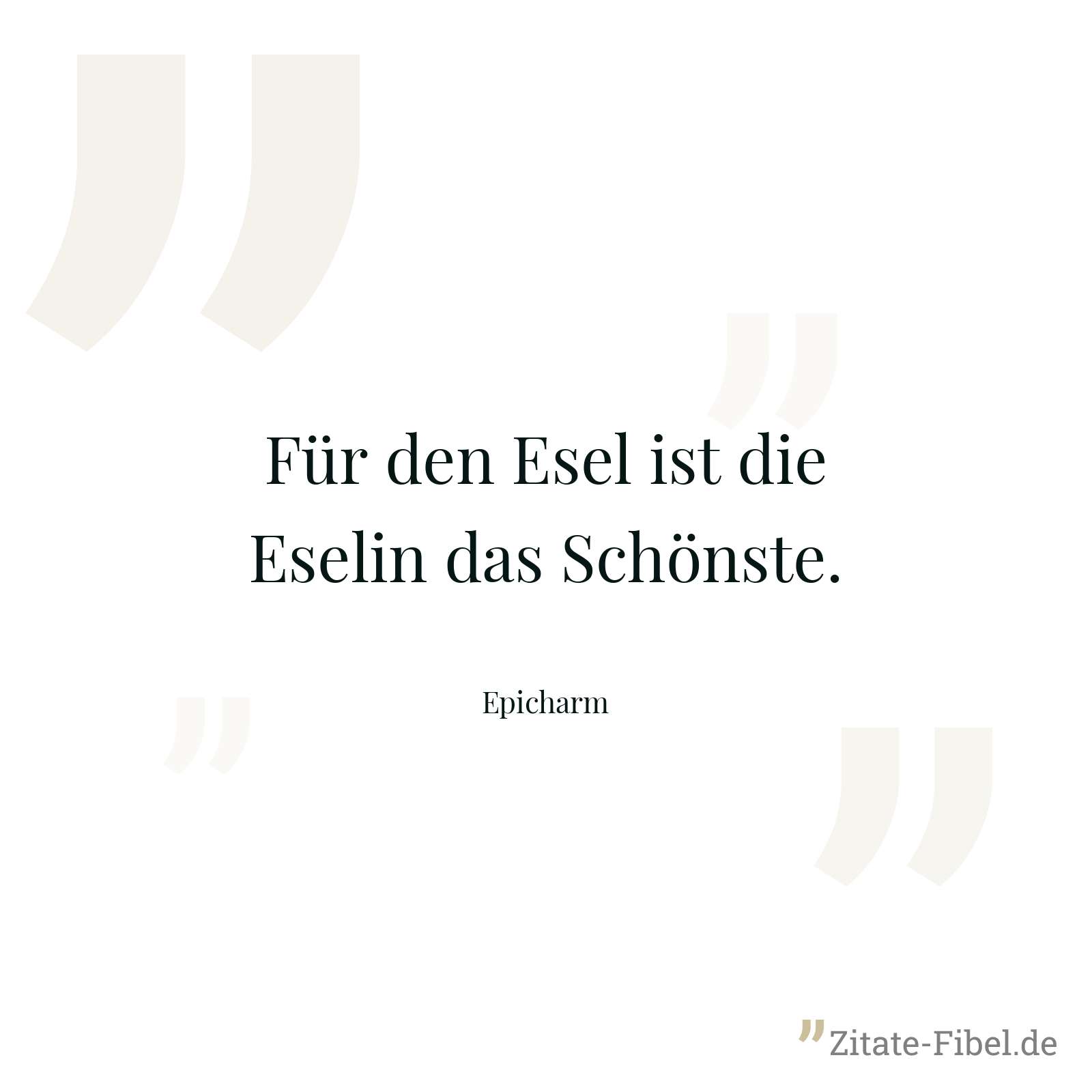 Für den Esel ist die Eselin das Schönste. - Epicharm