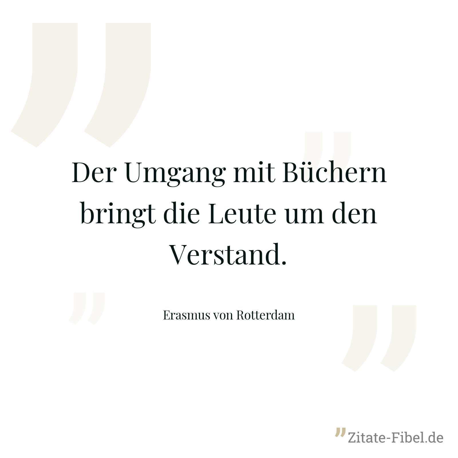 Der Umgang mit Büchern bringt die Leute um den Verstand. - Erasmus von Rotterdam