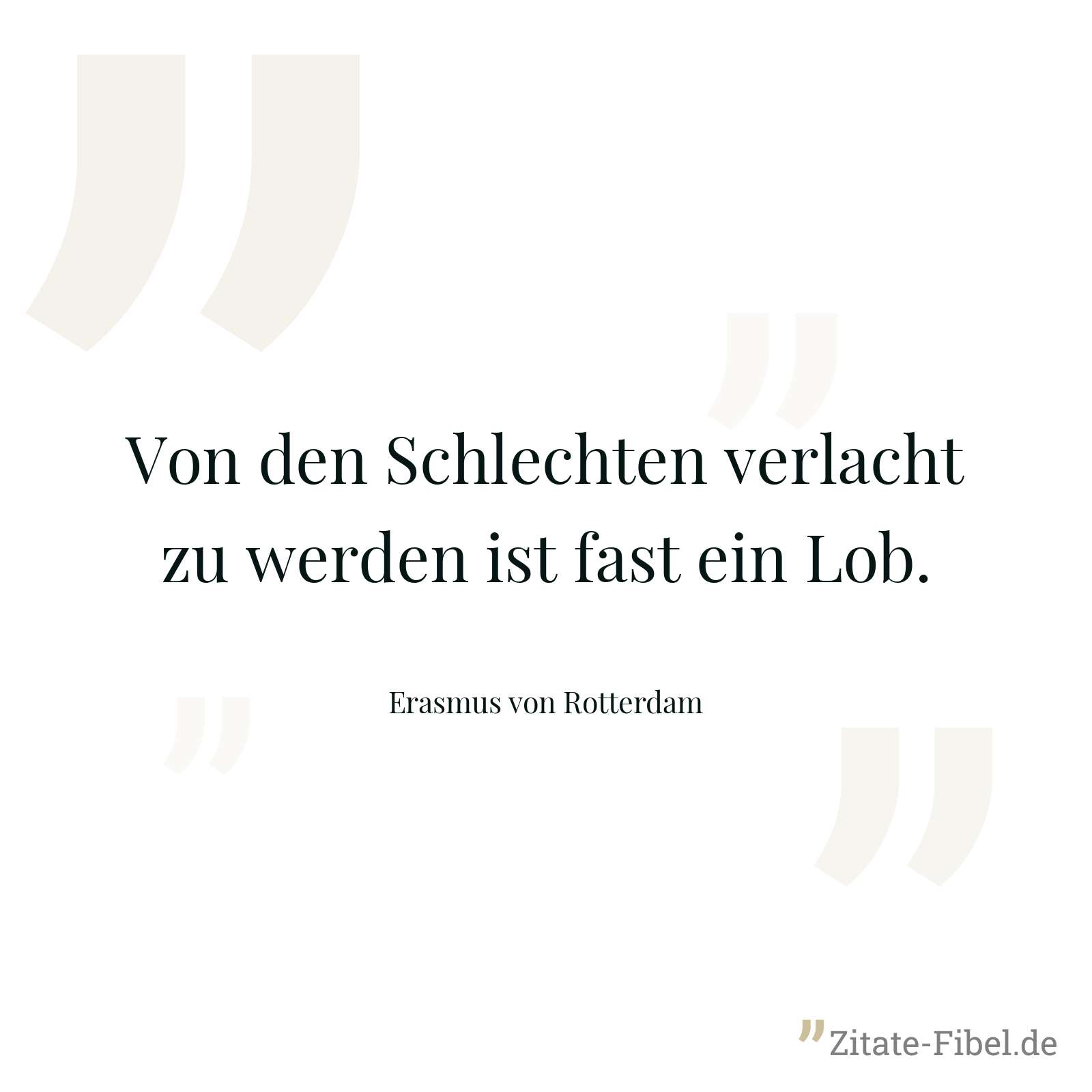 Von den Schlechten verlacht zu werden ist fast ein Lob. - Erasmus von Rotterdam