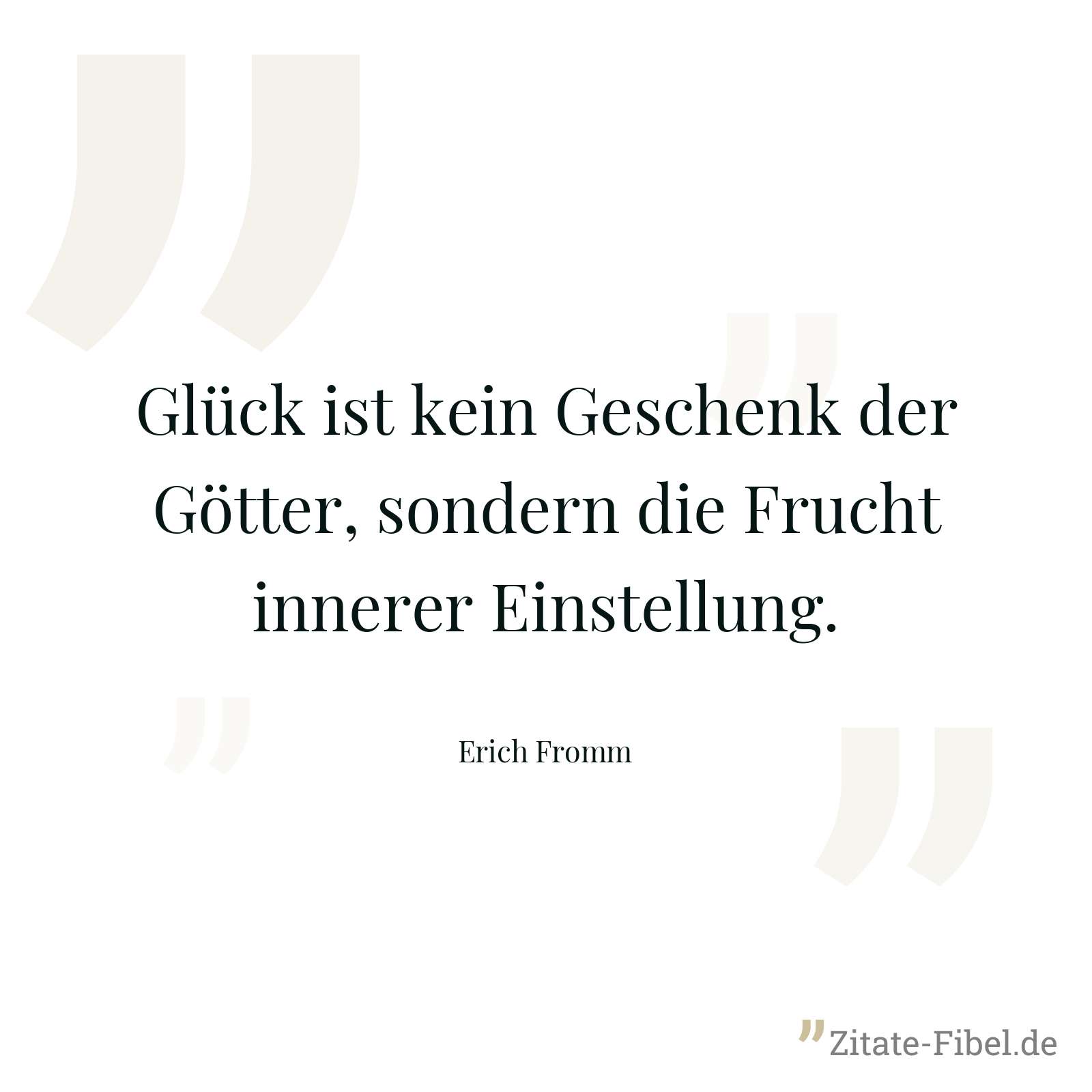 Glück ist kein Geschenk der Götter, sondern die Frucht innerer Einstellung. - Erich Fromm