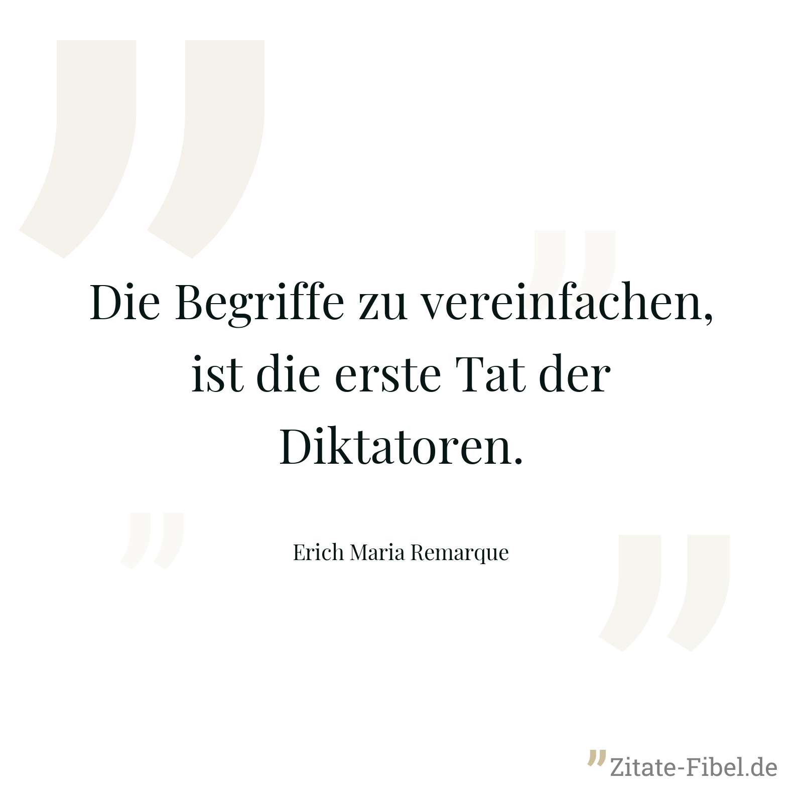 Die Begriffe zu vereinfachen, ist die erste Tat der Diktatoren. - Erich Maria Remarque