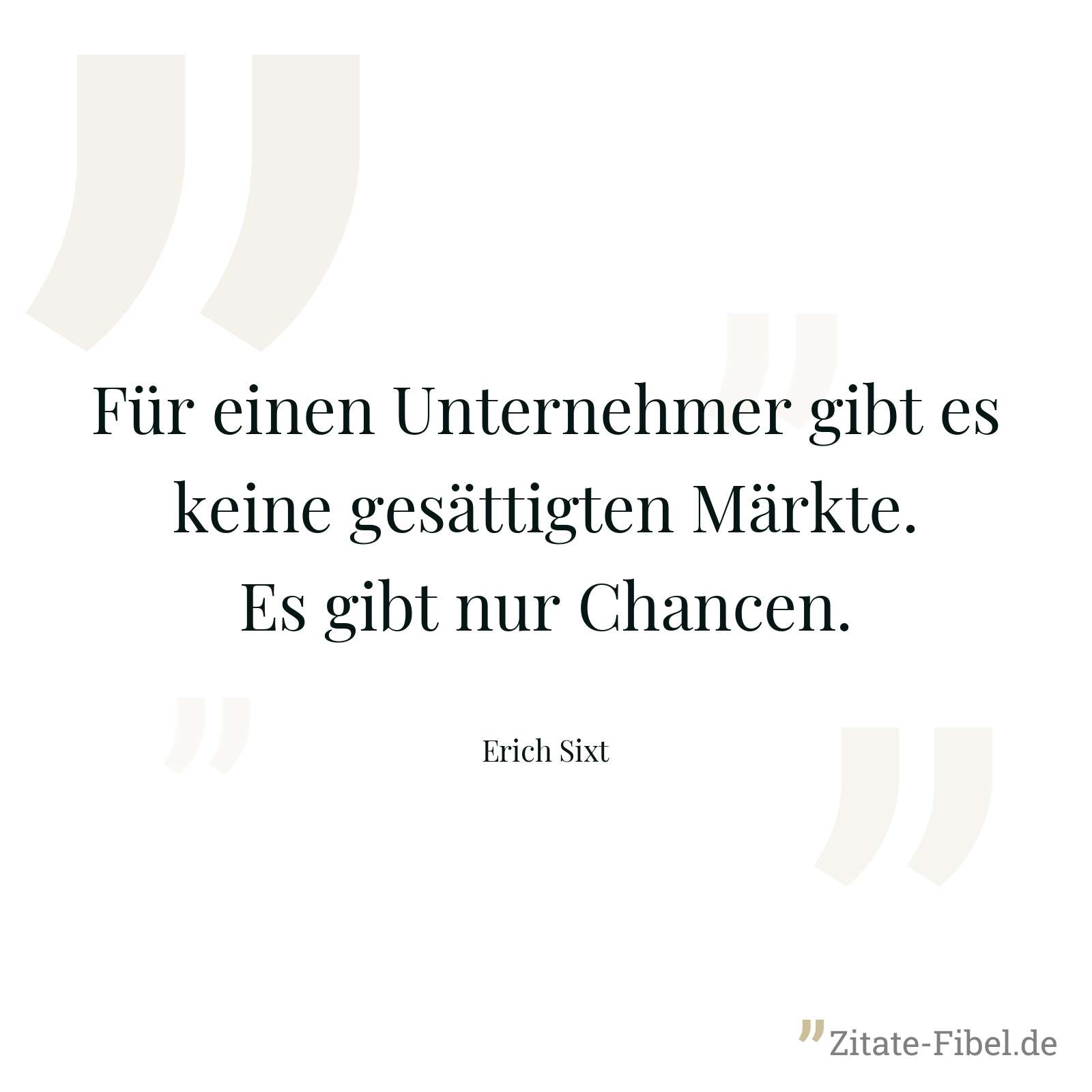 Für einen Unternehmer gibt es keine gesättigten Märkte. Es gibt nur Chancen. - Erich Sixt
