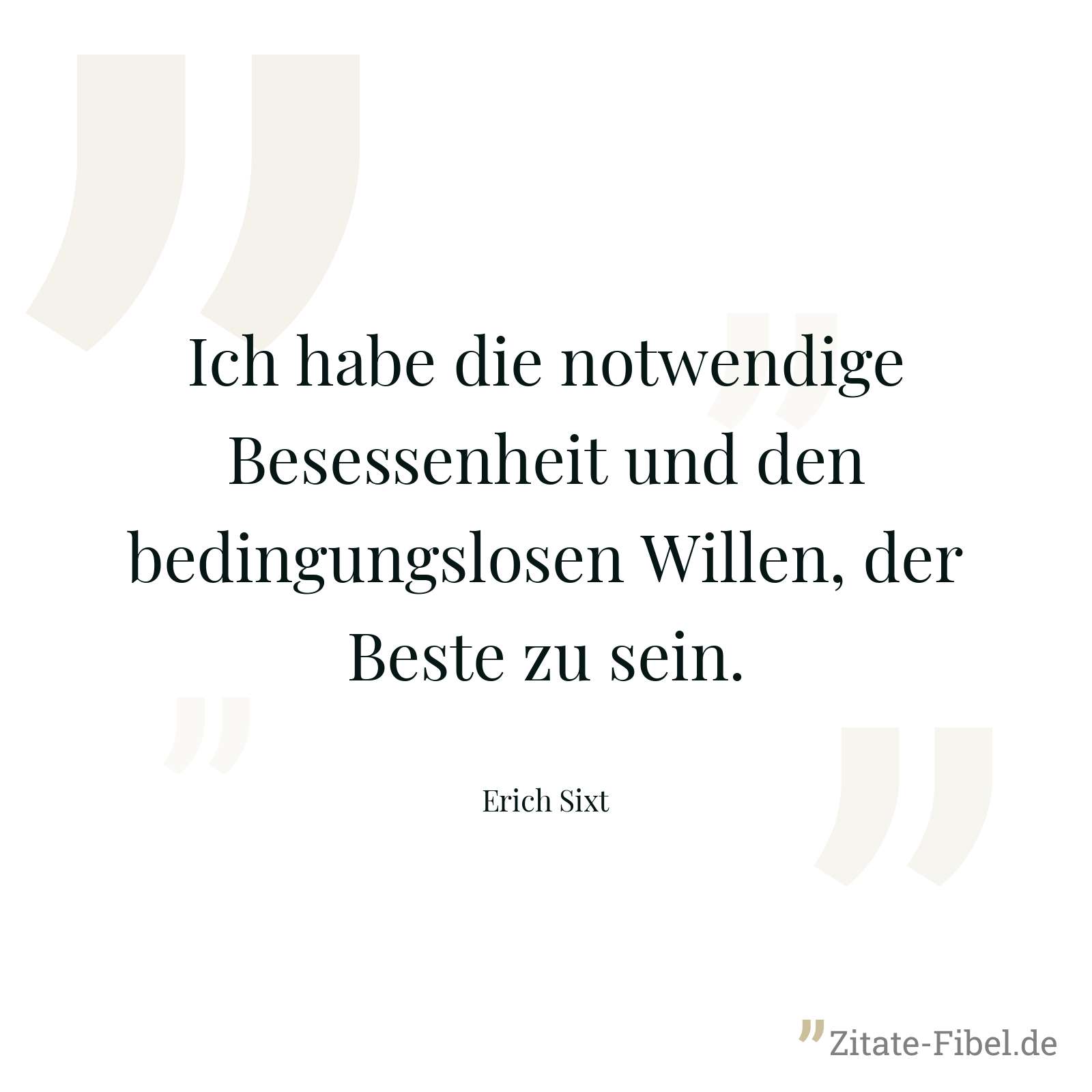 Ich habe die notwendige Besessenheit und den bedingungslosen Willen, der Beste zu sein. - Erich Sixt