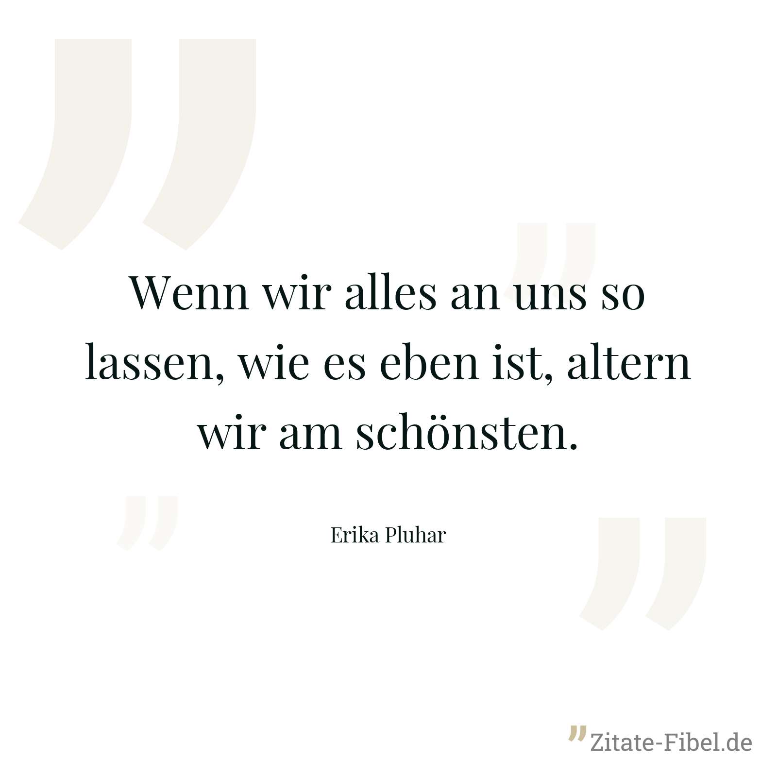 Wenn wir alles an uns so lassen, wie es eben ist, altern wir am schönsten. - Erika Pluhar