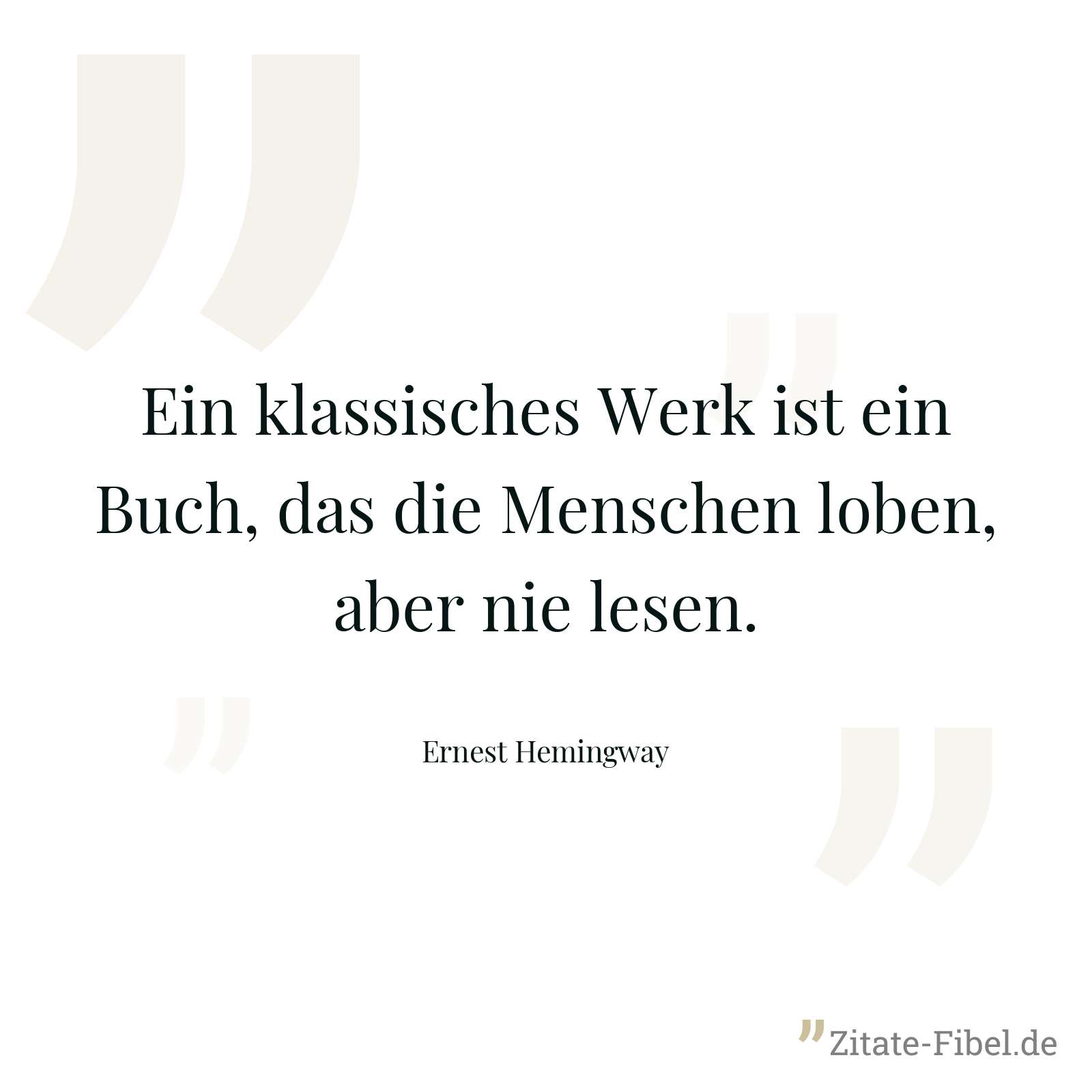 Ein klassisches Werk ist ein Buch, das die Menschen loben, aber nie lesen. - Ernest Hemingway
