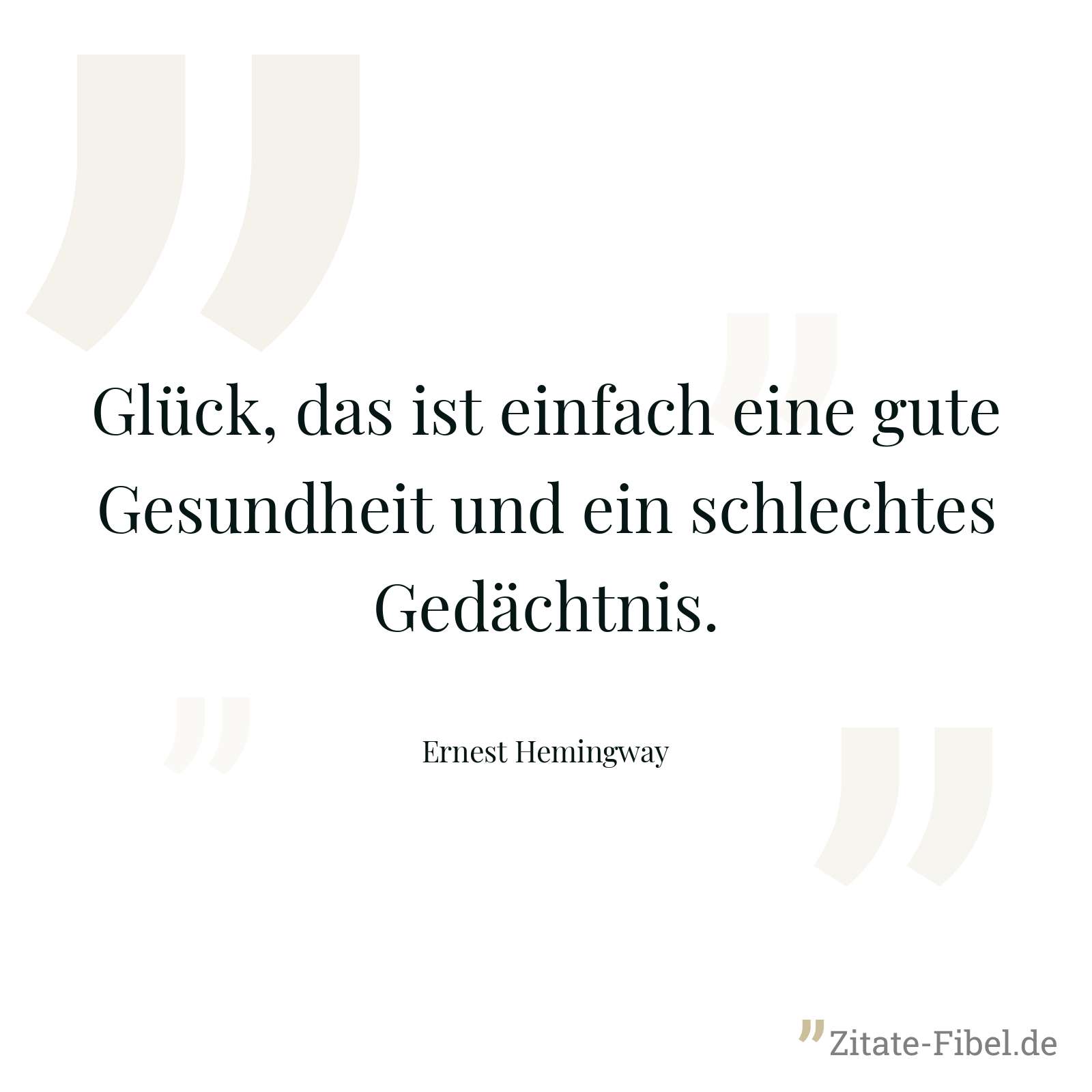 Glück, das ist einfach eine gute Gesundheit und ein schlechtes Gedächtnis. - Ernest Hemingway