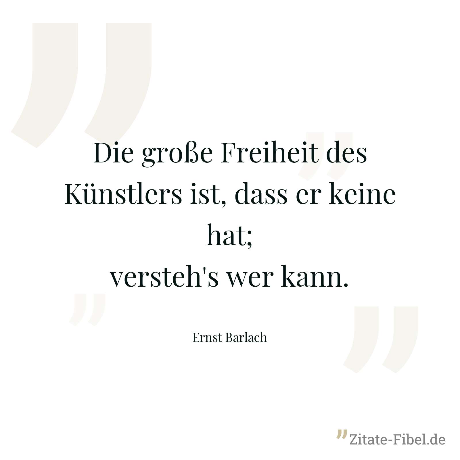 Die große Freiheit des Künstlers ist, dass er keine hat; versteh's wer kann. - Ernst Barlach