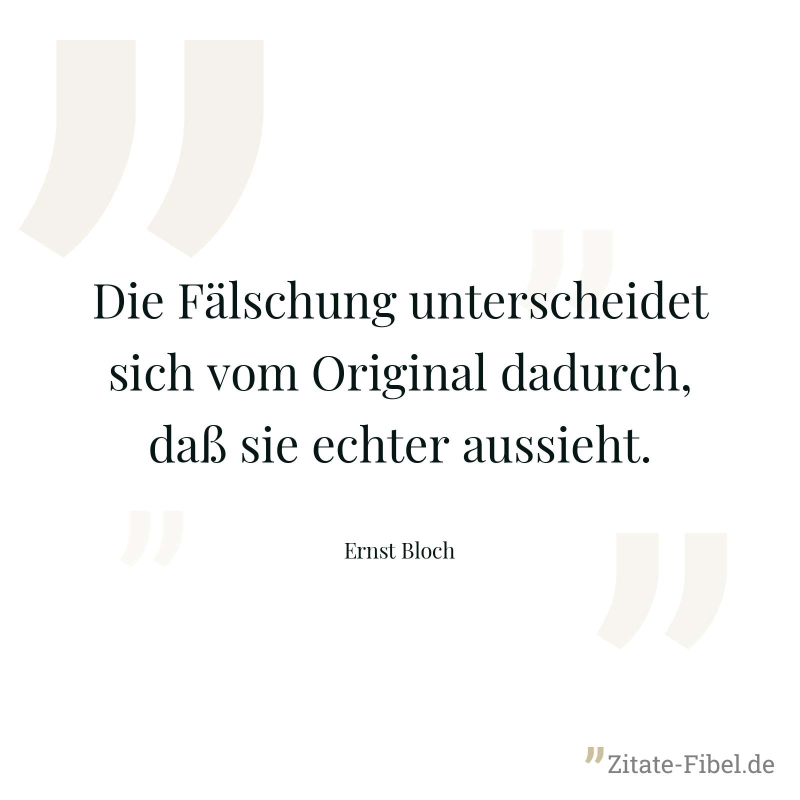 Die Fälschung unterscheidet sich vom Original dadurch, daß sie echter aussieht. - Ernst Bloch