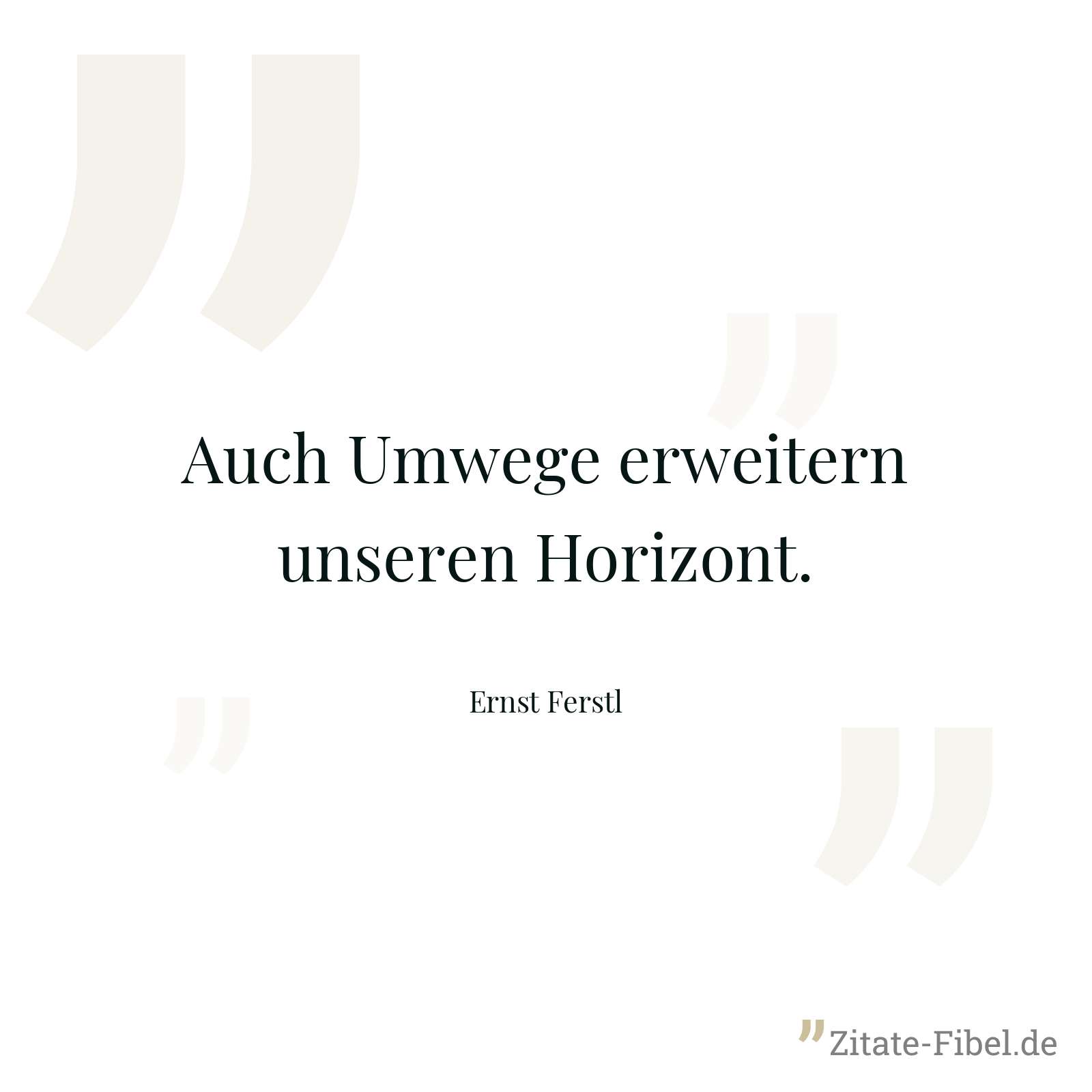 Auch Umwege erweitern unseren Horizont. - Ernst Ferstl