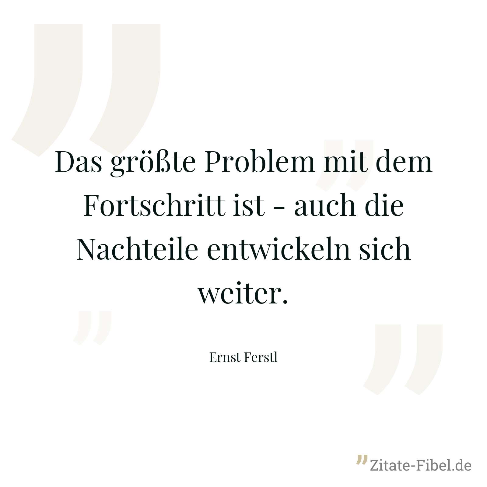 Das größte Problem mit dem Fortschritt ist - auch die Nachteile entwickeln sich weiter. - Ernst Ferstl