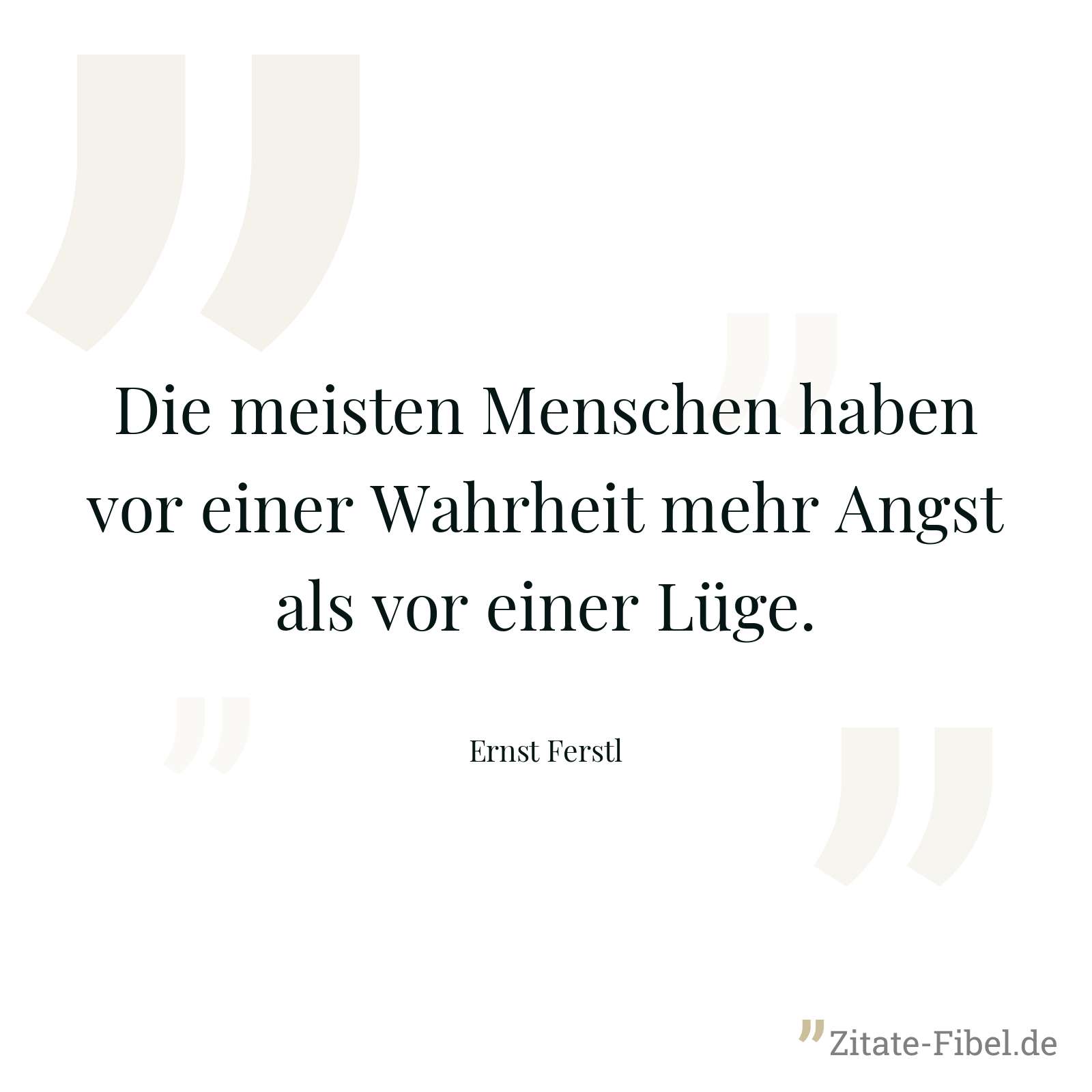 Die meisten Menschen haben vor einer Wahrheit mehr Angst als vor einer Lüge. - Ernst Ferstl