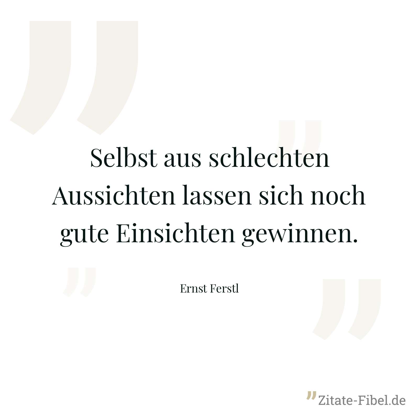 Selbst aus schlechten Aussichten lassen sich noch gute Einsichten gewinnen. - Ernst Ferstl