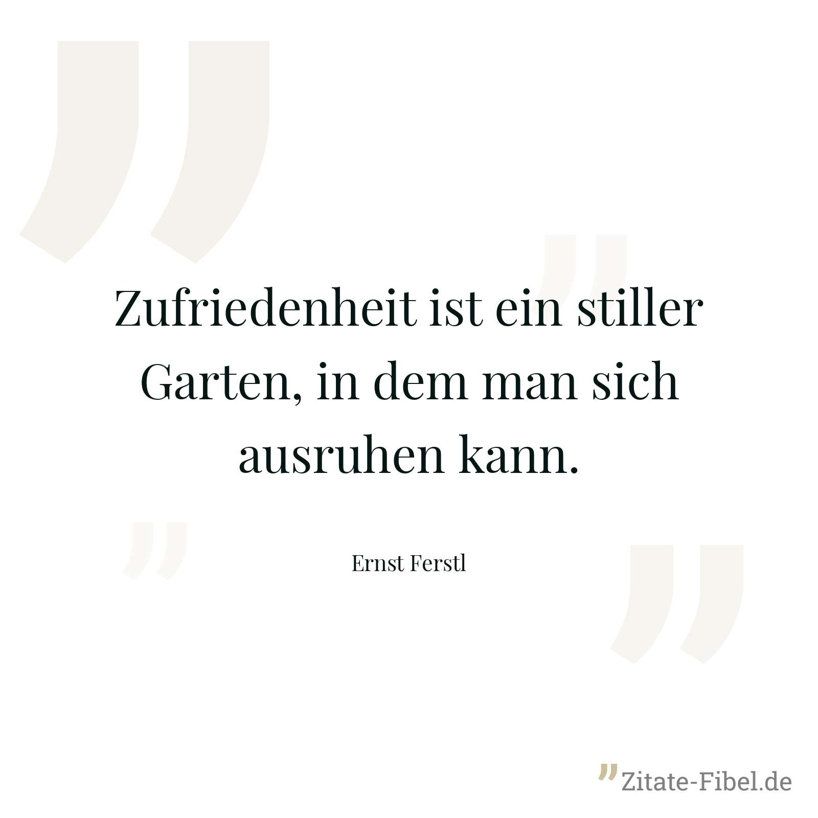 Zufriedenheit ist ein stiller Garten, in dem man sich ausruhen kann. - Ernst Ferstl
